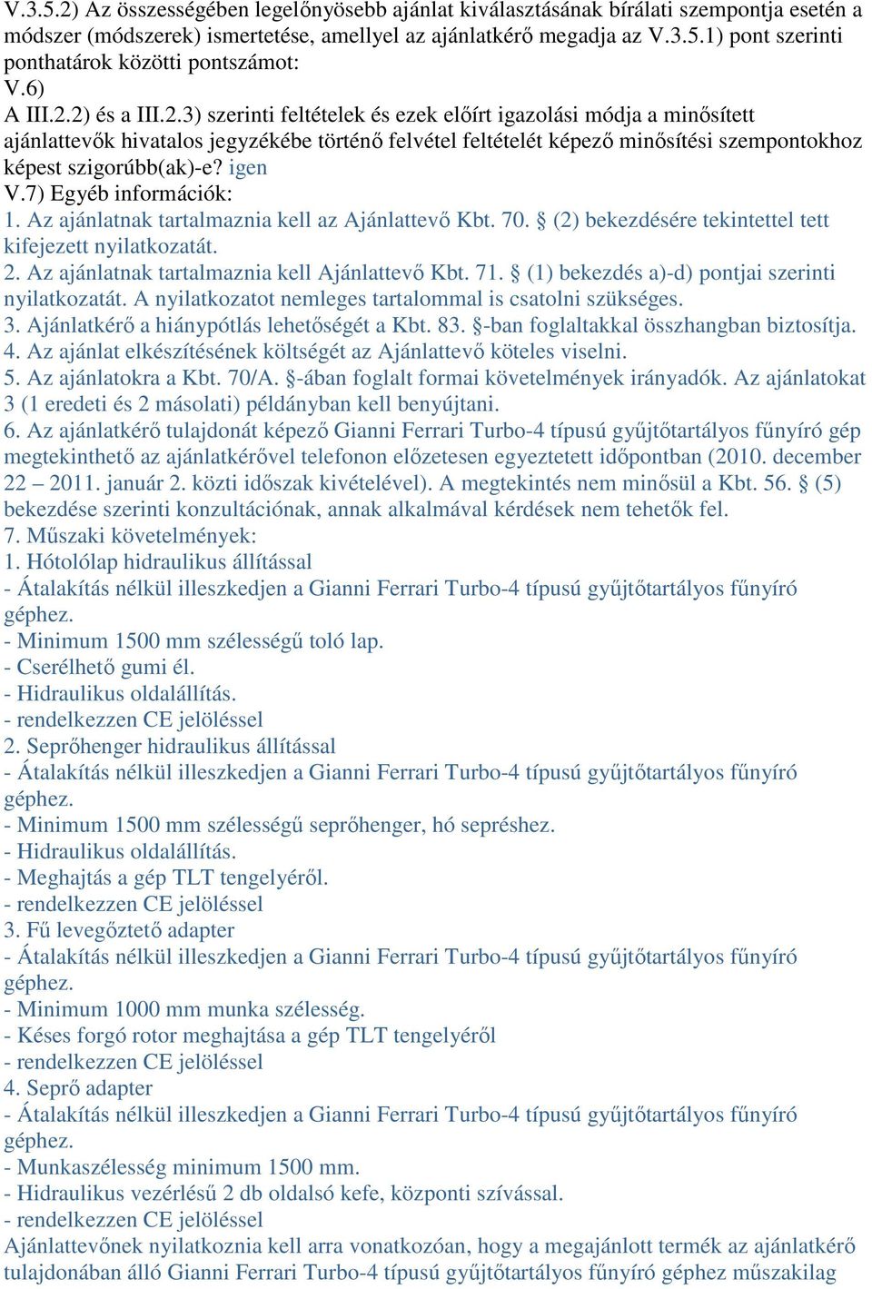 igen V.7) Egyéb információk: 1. Az ajánlatnak tartalmaznia kell az Ajánlattevő Kbt. 70. (2) bekezdésére tekintettel tett kifejezett nyilatkozatát. 2. Az ajánlatnak tartalmaznia kell Ajánlattevő Kbt.