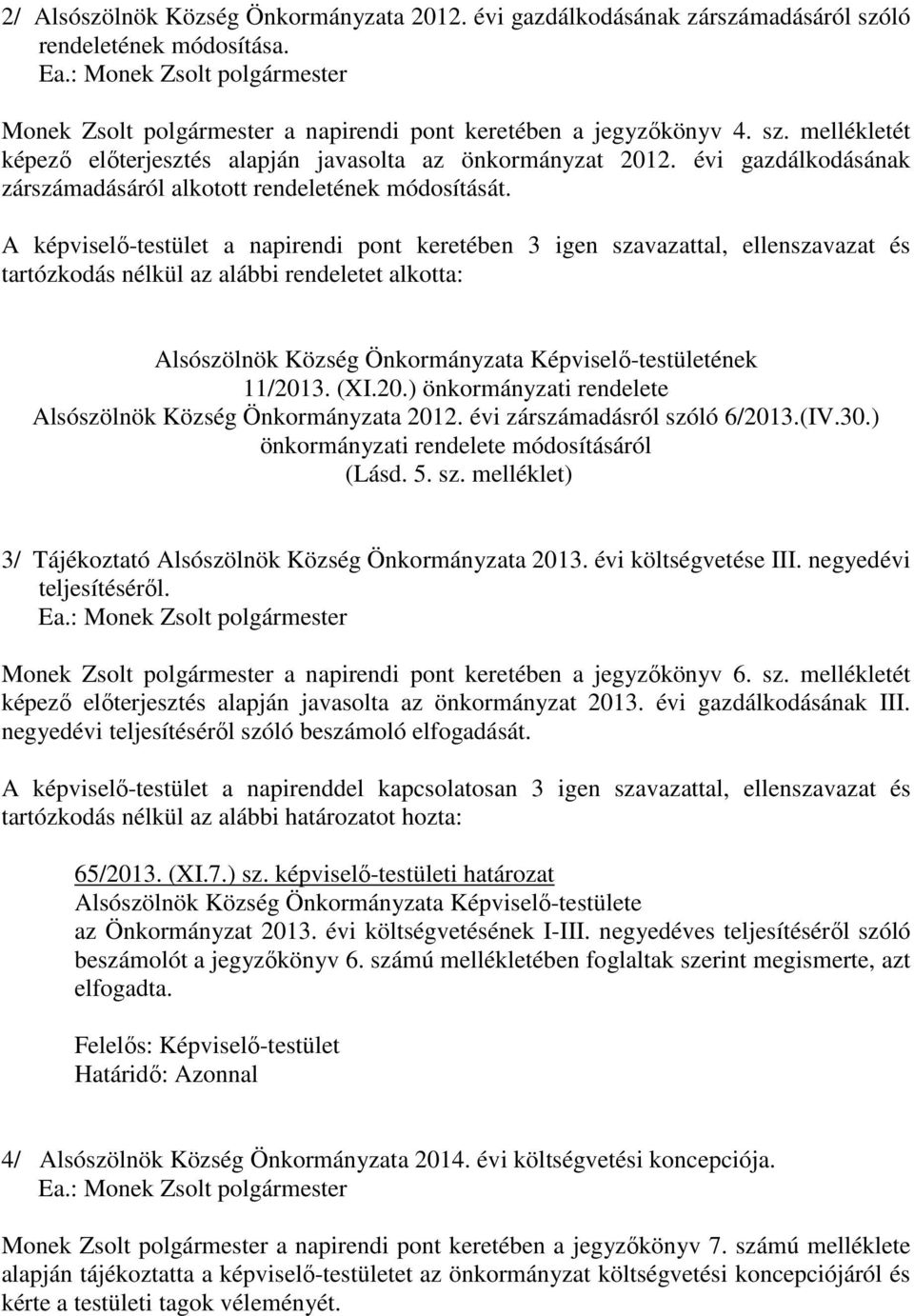 A képviselő-testület a napirendi pont keretében 3 igen szavazattal, ellenszavazat és tartózkodás nélkül az alábbi rendeletet alkotta: Alsószölnök Község Önkormányzata Képviselő-testületének 11/2013.