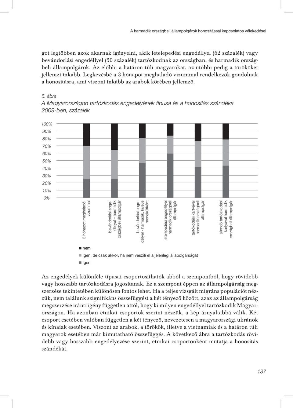 Legkevésbé a 3 hónapot meghaladó vízummal rendelkezôk gondolnak a honosításra, ami viszont inkább az arabok körében jellemzô. 5.
