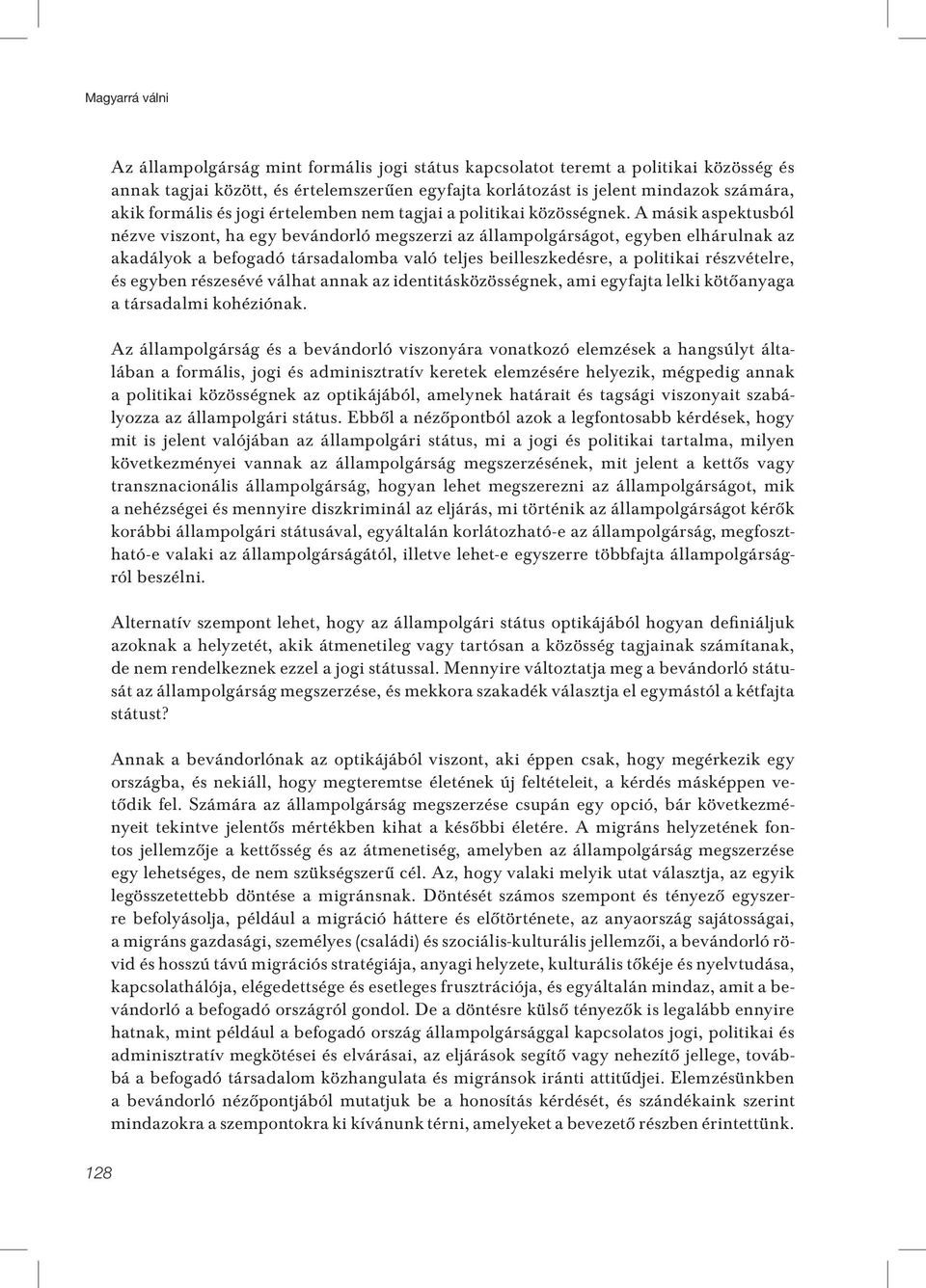A másik aspektusból nézve viszont, ha egy bevándorló megszerzi az, egyben elhárulnak az akadályok a befogadó társadalomba való teljes beilleszkedésre, a politikai részvételre, és egyben részesévé