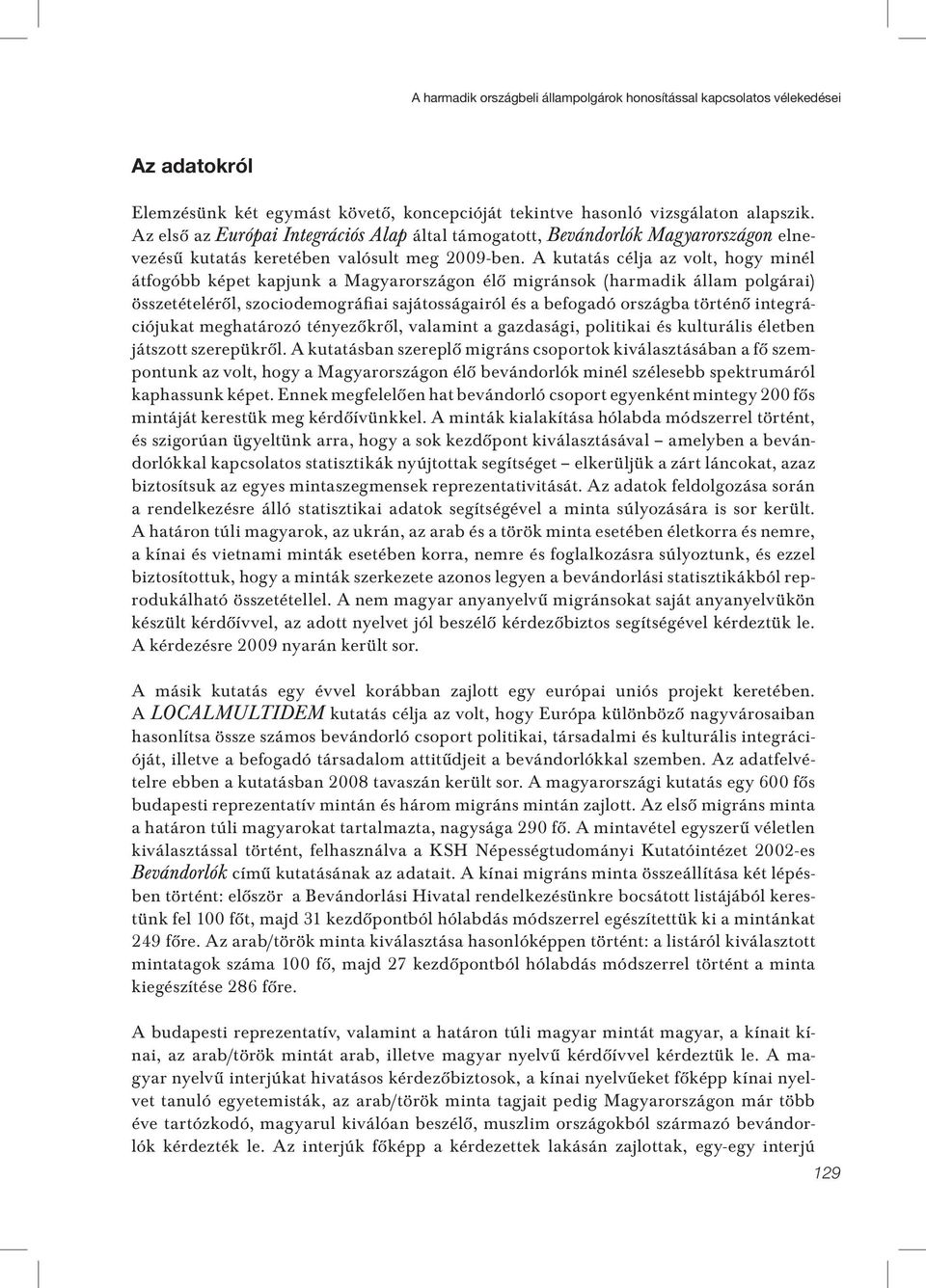 A kutatás célja az volt, hogy minél átfogóbb képet kapjunk a Magyarországon élô migránsok (harmadik állam polgárai) összetételérôl, szociodemográfiai sajátosságairól és a befogadó országba történô