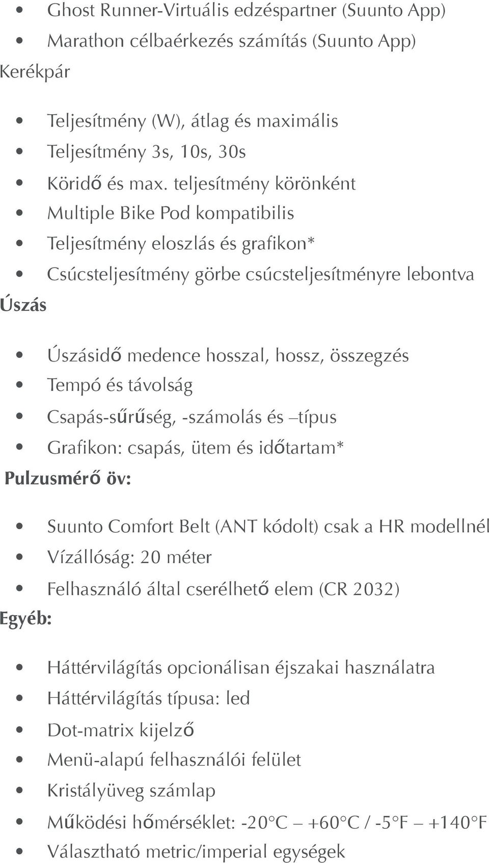 távolság Csapás-sűrűség, -számolás és típus Grafikon: csapás, ütem és időtartam* Pulzusmérő öv: Suunto Comfort Belt (ANT kódolt) csak a HR modellnél Vízállóság: 20 méter Felhasználó által cserélhető