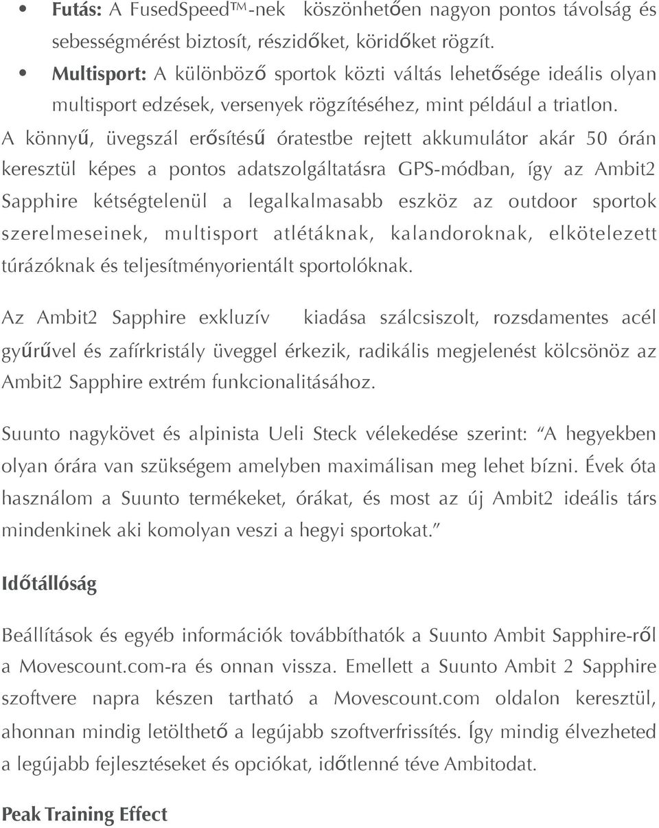 A könnyű, üvegszál erősítésű óratestbe rejtett akkumulátor akár 50 órán keresztül képes a pontos adatszolgáltatásra GPS-módban, így az Ambit2 Sapphire kétségtelenül a legalkalmasabb eszköz az outdoor