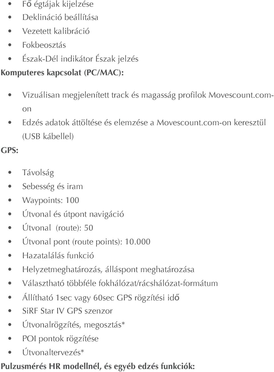 com-on keresztül (USB kábellel) GPS: Távolság Sebesség és iram Waypoints: 100 Útvonal és útpont navigáció Útvonal (route): 50 Útvonal pont (route points): 10.