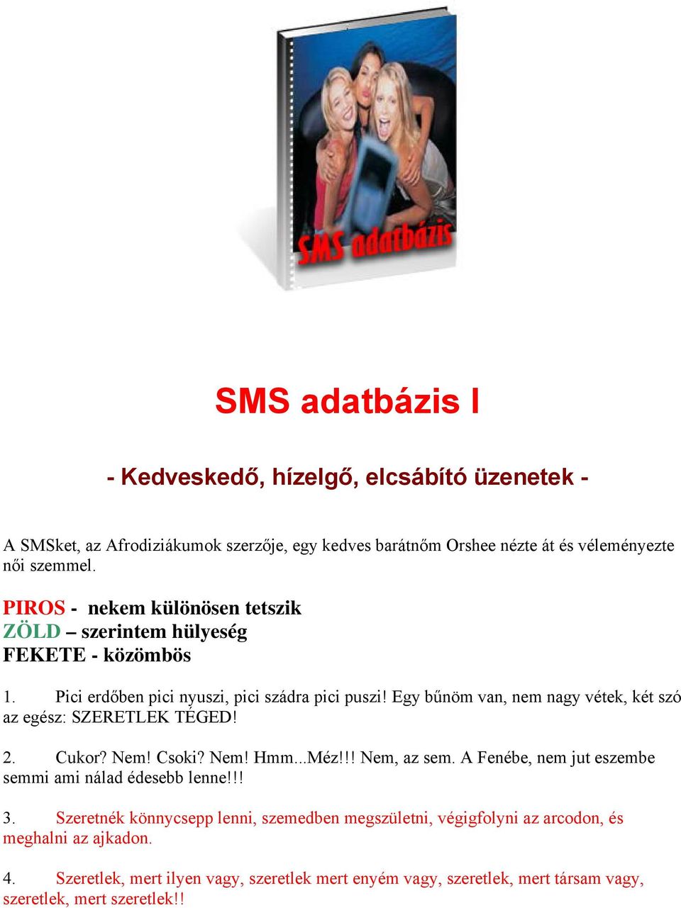 Egy bűnöm van, nem nagy vétek, két szó az egész: SZERETLEK TÉGED! 2. Cukor? Nem! Csoki? Nem! Hmm...Méz!!! Nem, az sem.