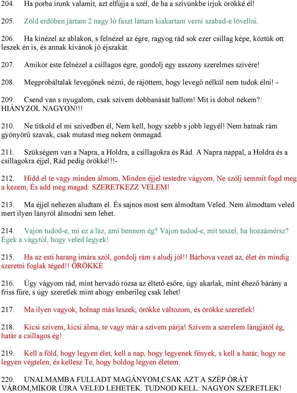 Amikor este felnézel a csillagos égre, gondolj egy asszony szerelmes szívére! 208. Megpróbáltalak levegőnek nézni, de rájöttem, hogy levegő nélkül nem tudok élni! - 209.