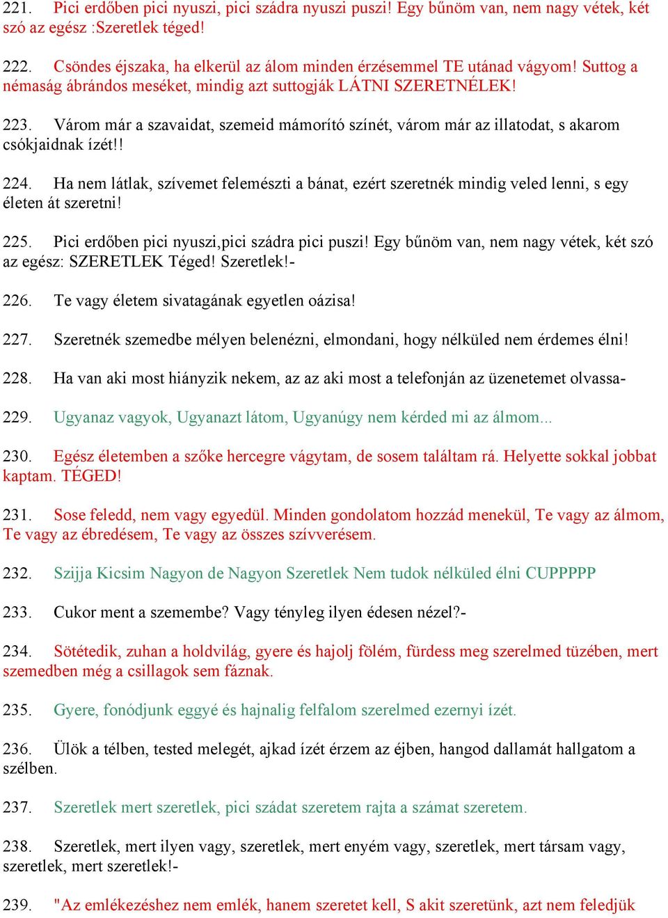 Ha nem látlak, szívemet felemészti a bánat, ezért szeretnék mindig veled lenni, s egy életen át szeretni! 225. Pici erdőben pici nyuszi,pici szádra pici puszi!