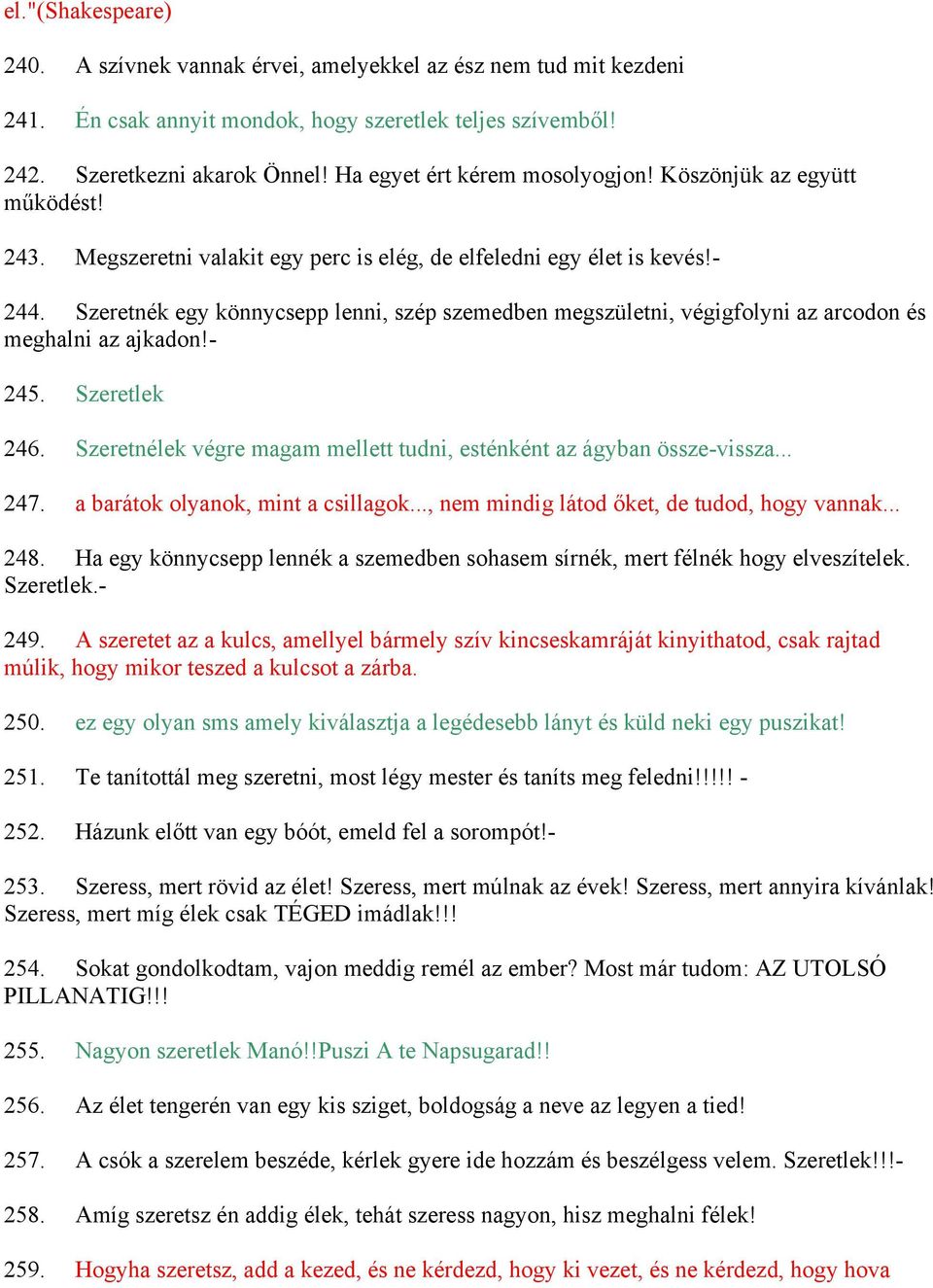 Szeretnék egy könnycsepp lenni, szép szemedben megszületni, végigfolyni az arcodon és meghalni az ajkadon!- 245. Szeretlek 246. Szeretnélek végre magam mellett tudni, esténként az ágyban össze-vissza.