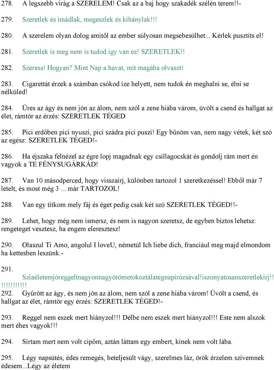 Cigarettát érzek a számban csókod íze helyett, nem tudok én meghalni se, élni se nélküled! 284.