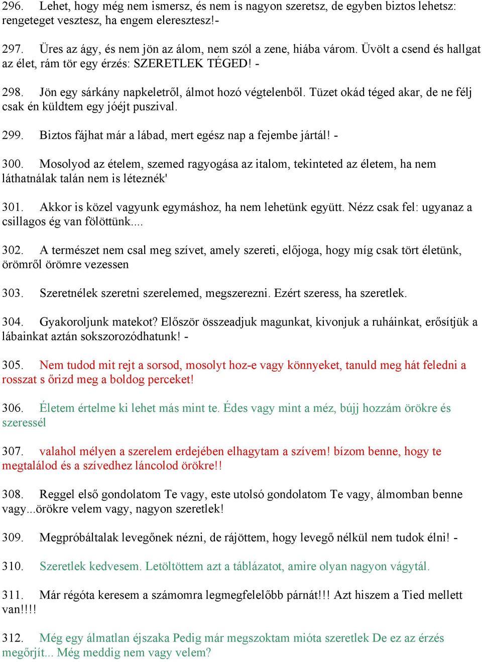 299. Biztos fájhat már a lábad, mert egész nap a fejembe jártál! - 300. Mosolyod az ételem, szemed ragyogása az italom, tekinteted az életem, ha nem láthatnálak talán nem is léteznék' 301.