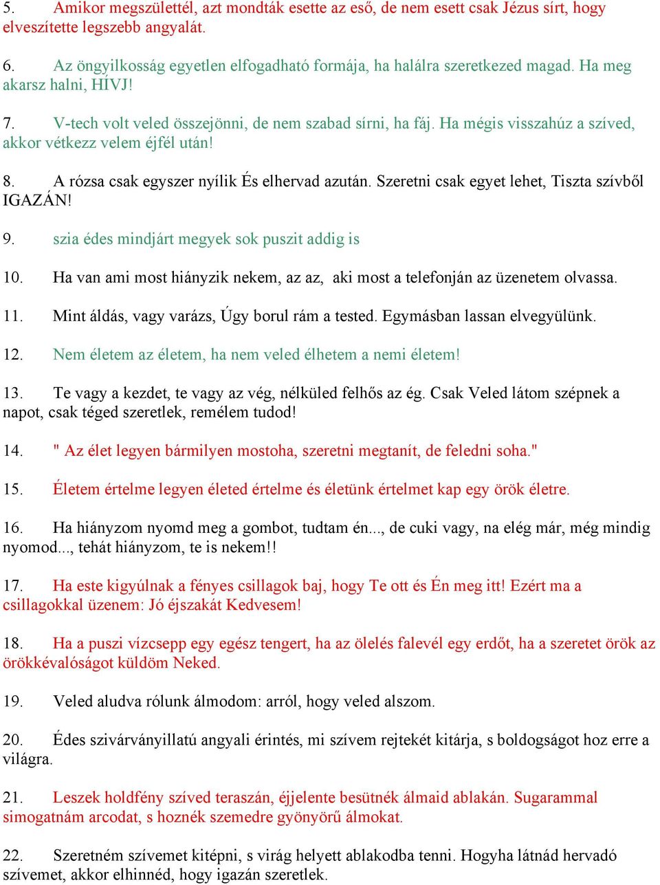 Szeretni csak egyet lehet, Tiszta szívből IGAZÁN! 9. szia édes mindjárt megyek sok puszit addig is 10. Ha van ami most hiányzik nekem, az az, aki most a telefonján az üzenetem olvassa. 11.