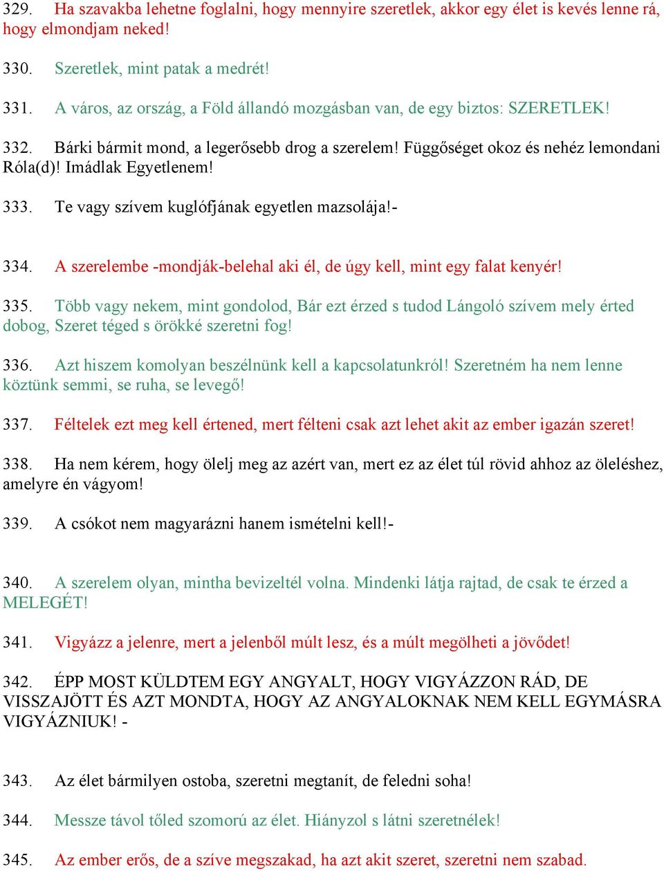 Te vagy szívem kuglófjának egyetlen mazsolája!- 334. A szerelembe -mondják-belehal aki él, de úgy kell, mint egy falat kenyér! 335.