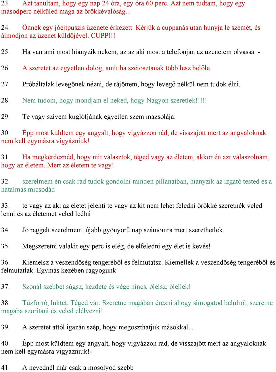 A szeretet az egyetlen dolog, amit ha szétosztanak több lesz belőle. 27. Próbáltalak levegőnek nézni, de rájöttem, hogy levegő nélkül nem tudok élni. 28.