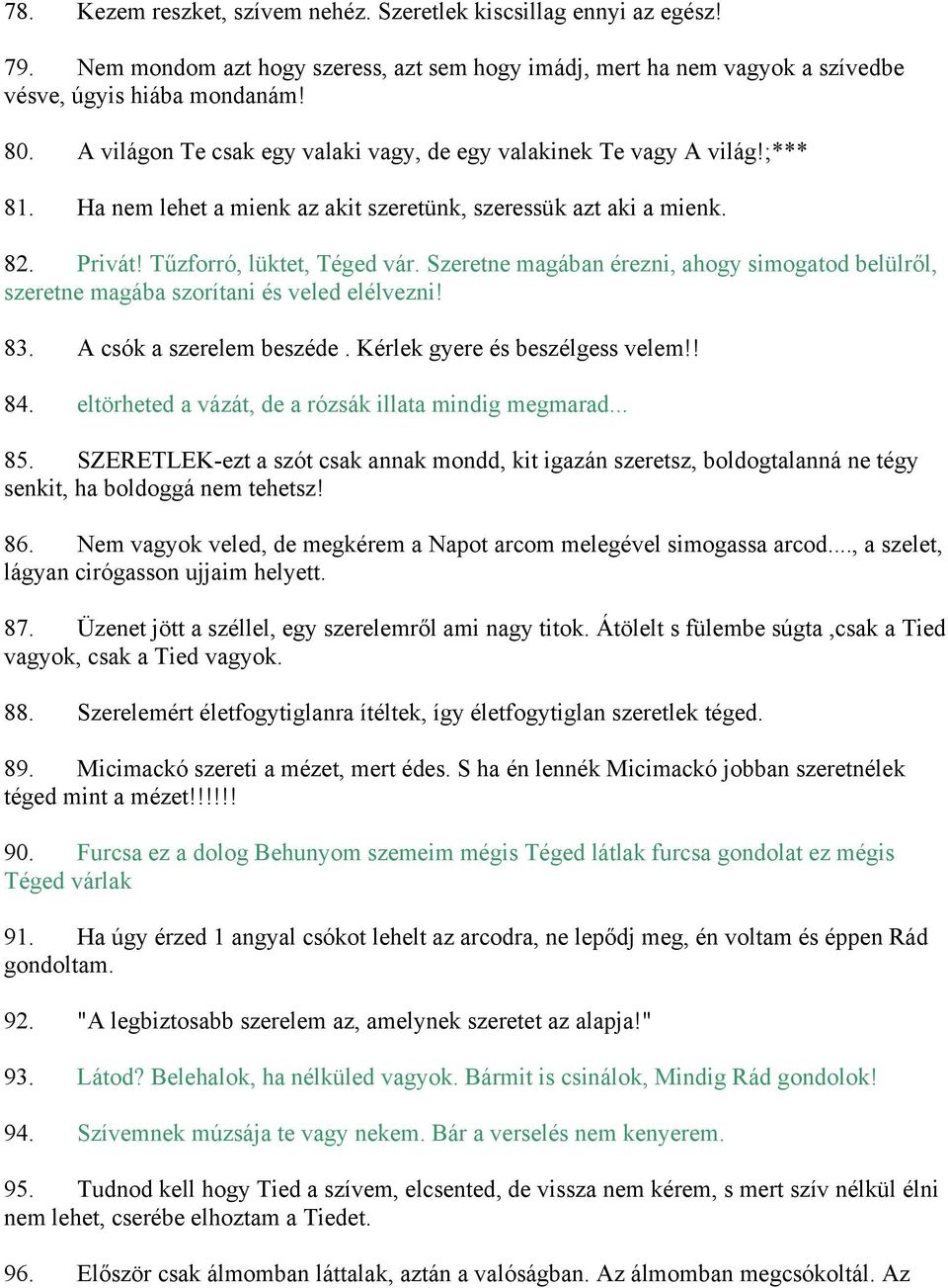 Szeretne magában érezni, ahogy simogatod belülről, szeretne magába szorítani és veled elélvezni! 83. A csók a szerelem beszéde. Kérlek gyere és beszélgess velem!! 84.
