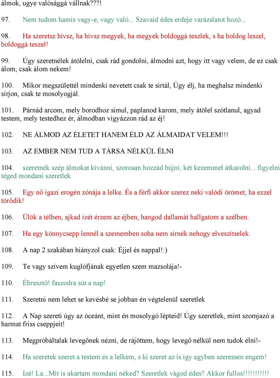 Úgy szeretnélek átölelni, csak rád gondolni, álmodni azt, hogy itt vagy velem, de ez csak álom, csak álom nekem! 100.