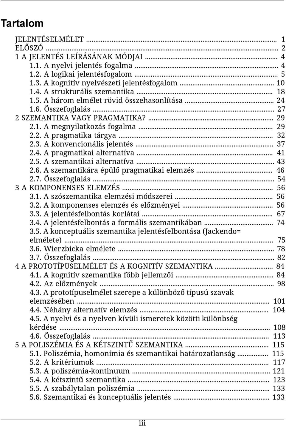 .. 32 2.3. A konvencionális jelentés... 37 2.4. A pragmatikai alternatíva... 41 2.5. A szemantikai alternatíva... 43 2.6. A szemantikára épülő pragmatikai elemzés... 46 2.7. Összefoglalás.