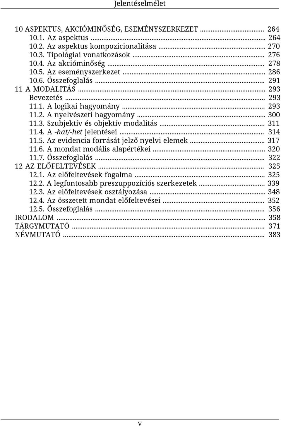 .. 311 11.4. A -hat/-het jelentései... 314 11.5. Az evidencia forrását jelző nyelvi elemek... 317 11.6. A mondat modális alapértékei... 320 11.7. Összefoglalás... 322 12 AZ ELŐFELTEVÉSEK... 325 12.1. Az előfeltevések fogalma.
