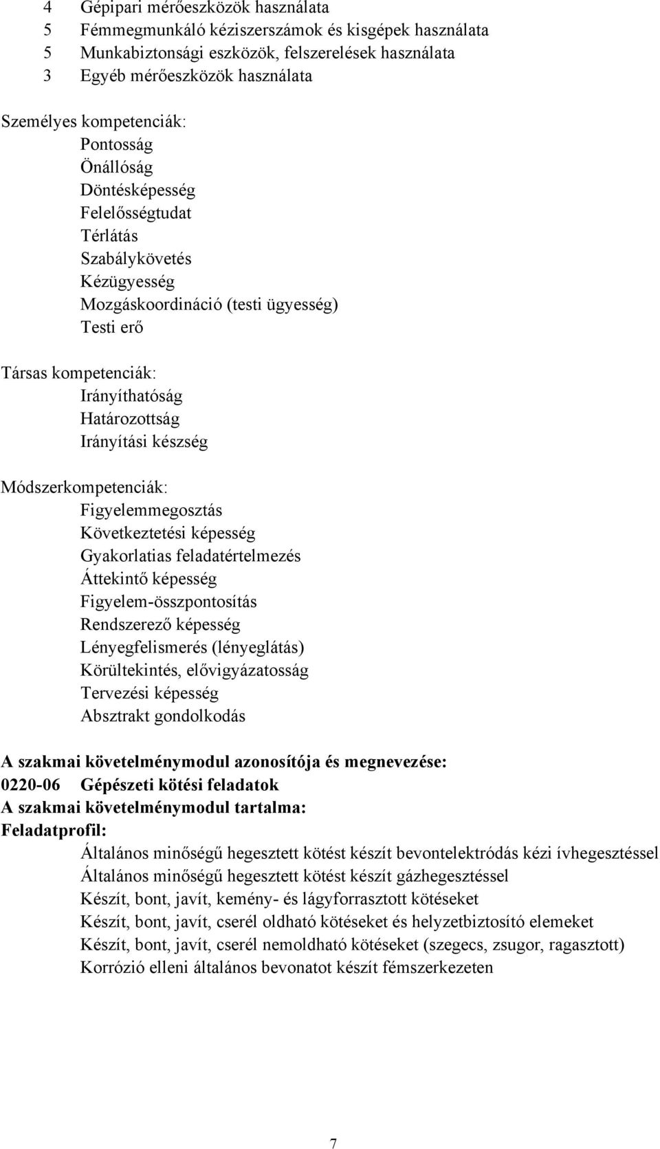 készség Módszerkompetenciák: Figyelemmegosztás Következtetési képesség Gyakorlatias feladatértelmezés Áttekintő képesség Figyelem-összpontosítás Rendszerező képesség Lényegfelismerés (lényeglátás)