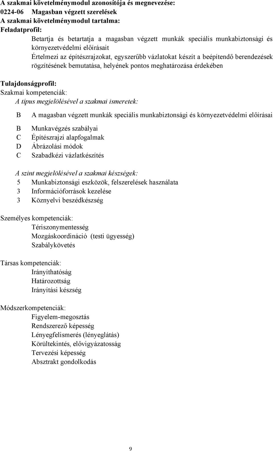 érdekében Tulajdonságprofil: Szakmai kompetenciák: A típus megjelölésével a szakmai ismeretek: C D C A magasban végzett munkák speciális munkabiztonsági és környezetvédelmi előírásai Munkavégzés