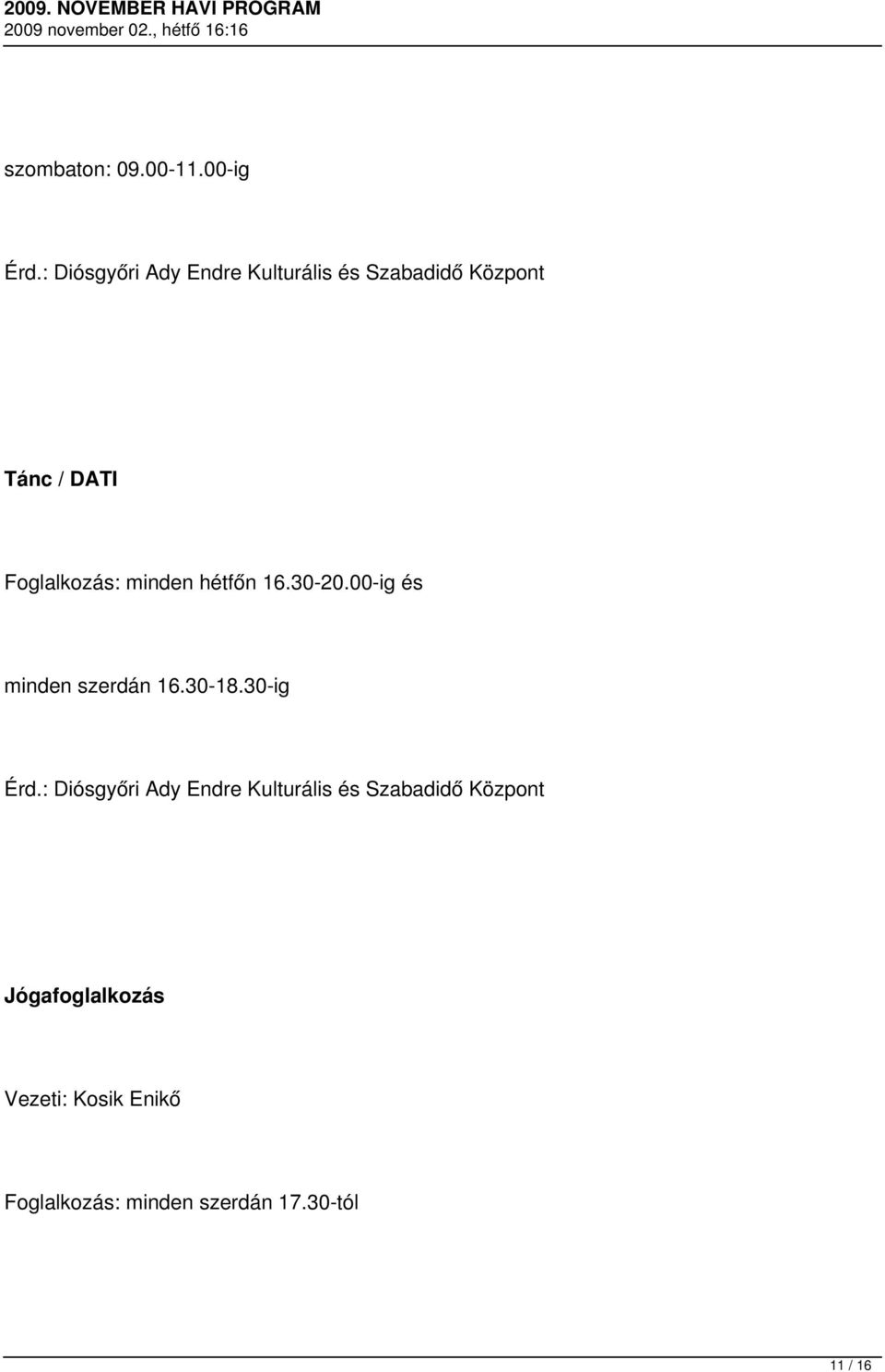 Foglalkozás: minden hétfőn 16.30-20.00-ig és minden szerdán 16.30-18.