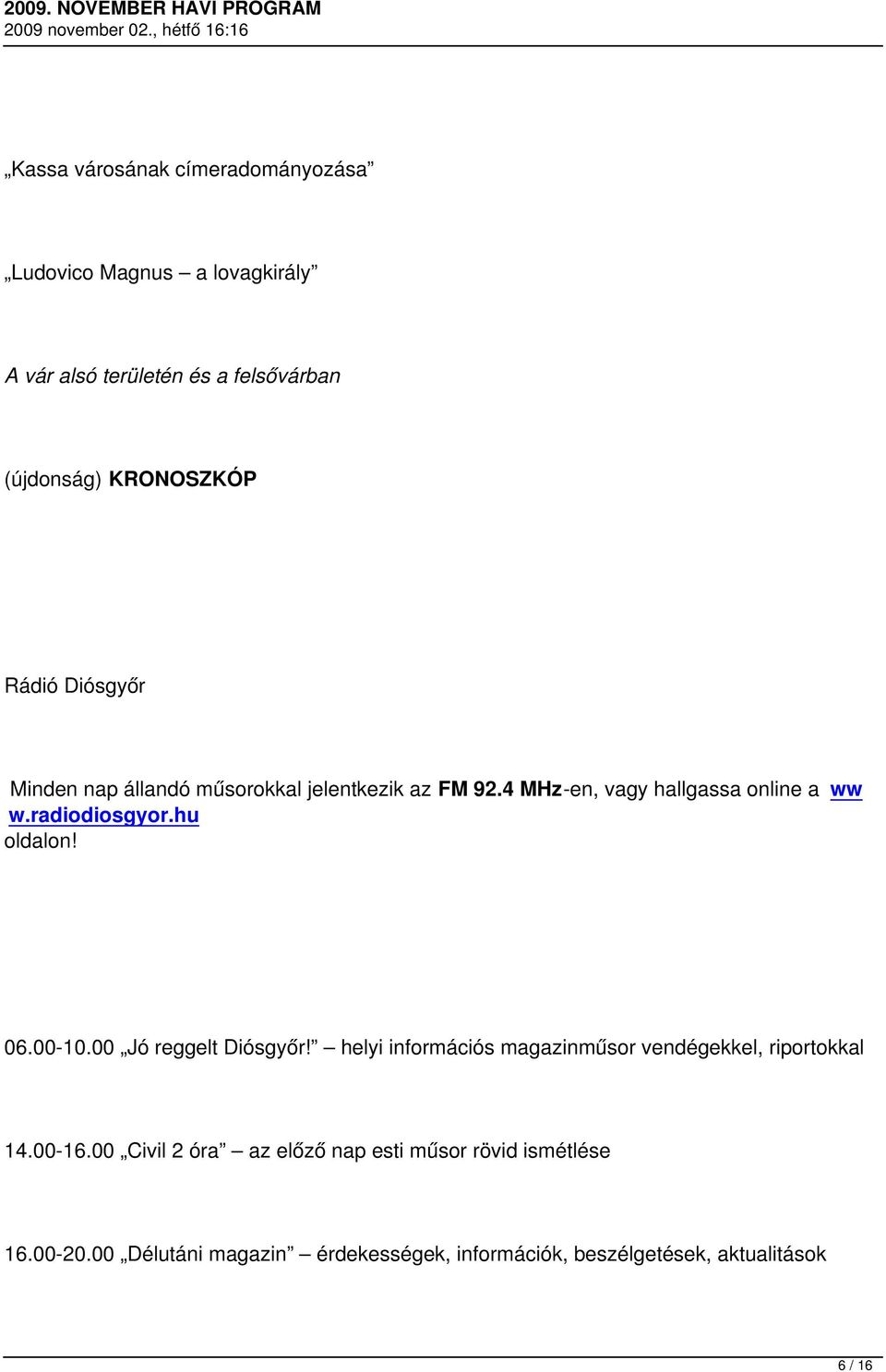 hu oldalon! 06.00-10.00 Jó reggelt Diósgyőr! helyi információs magazinműsor vendégekkel, riportokkal 14.00-16.