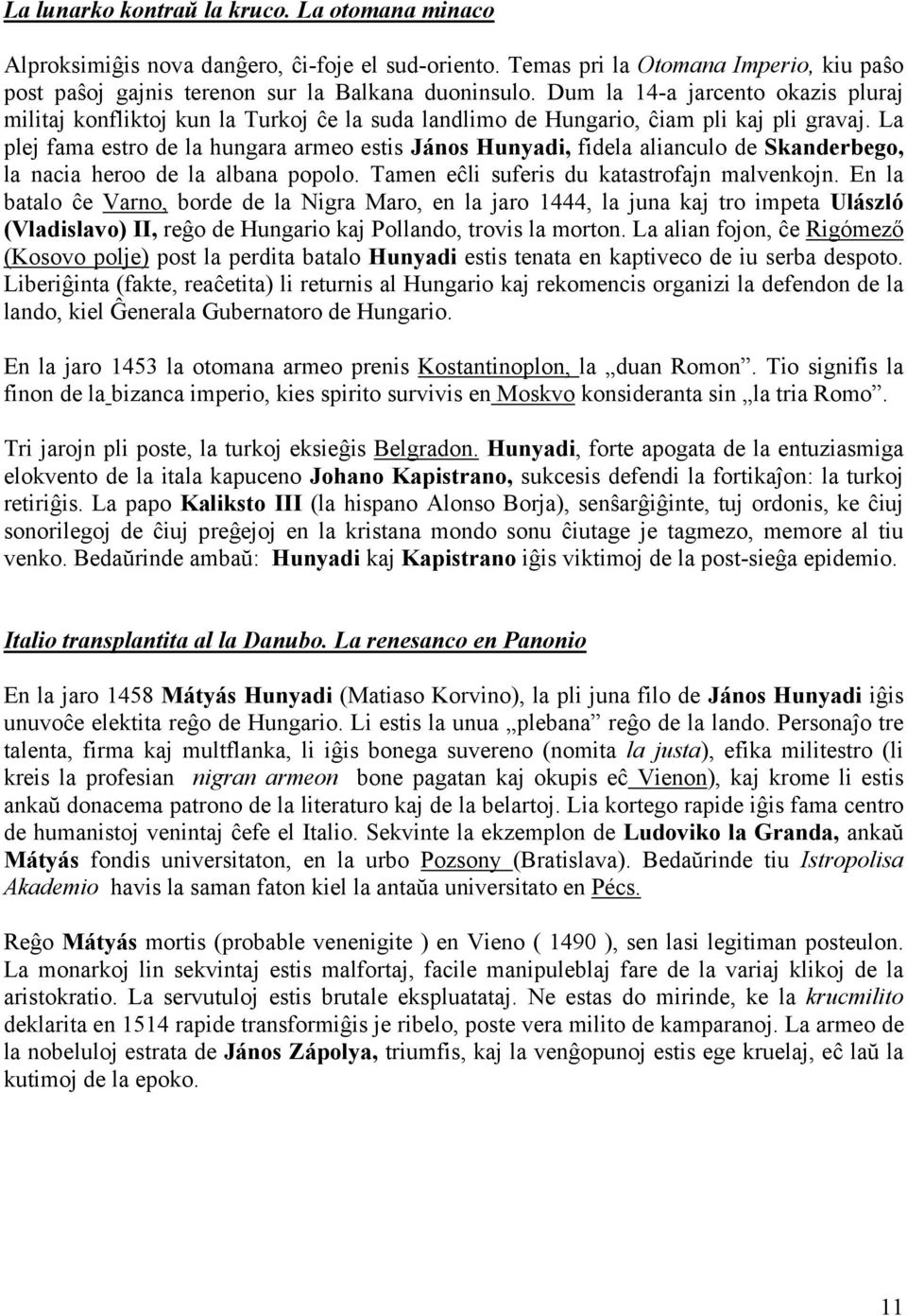 La plej fama estro de la hungara armeo estis János Hunyadi, fidela alianculo de Skanderbego, la nacia heroo de la albana popolo. Tamen eĉli suferis du katastrofajn malvenkojn.