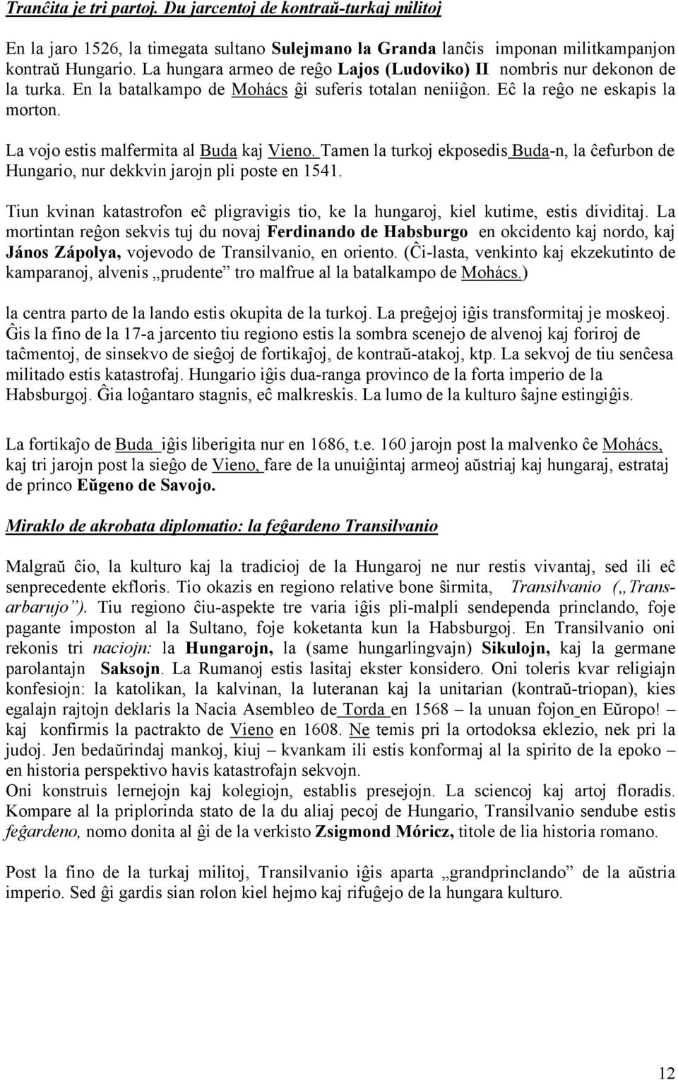 La vojo estis malfermita al Buda kaj Vieno. Tamen la turkoj ekposedis Buda-n, la ĉefurbon de Hungario, nur dekkvin jarojn pli poste en 1541.