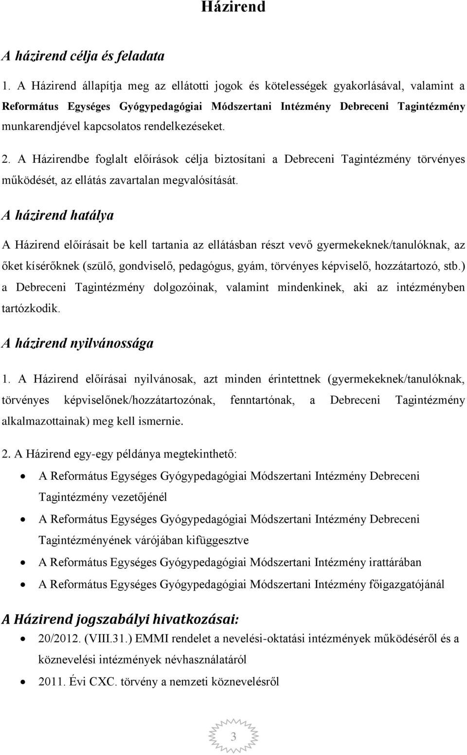 rendelkezéseket. 2. A Házirendbe foglalt előírások célja biztosítani a Debreceni Tagintézmény törvényes működését, az ellátás zavartalan megvalósítását.