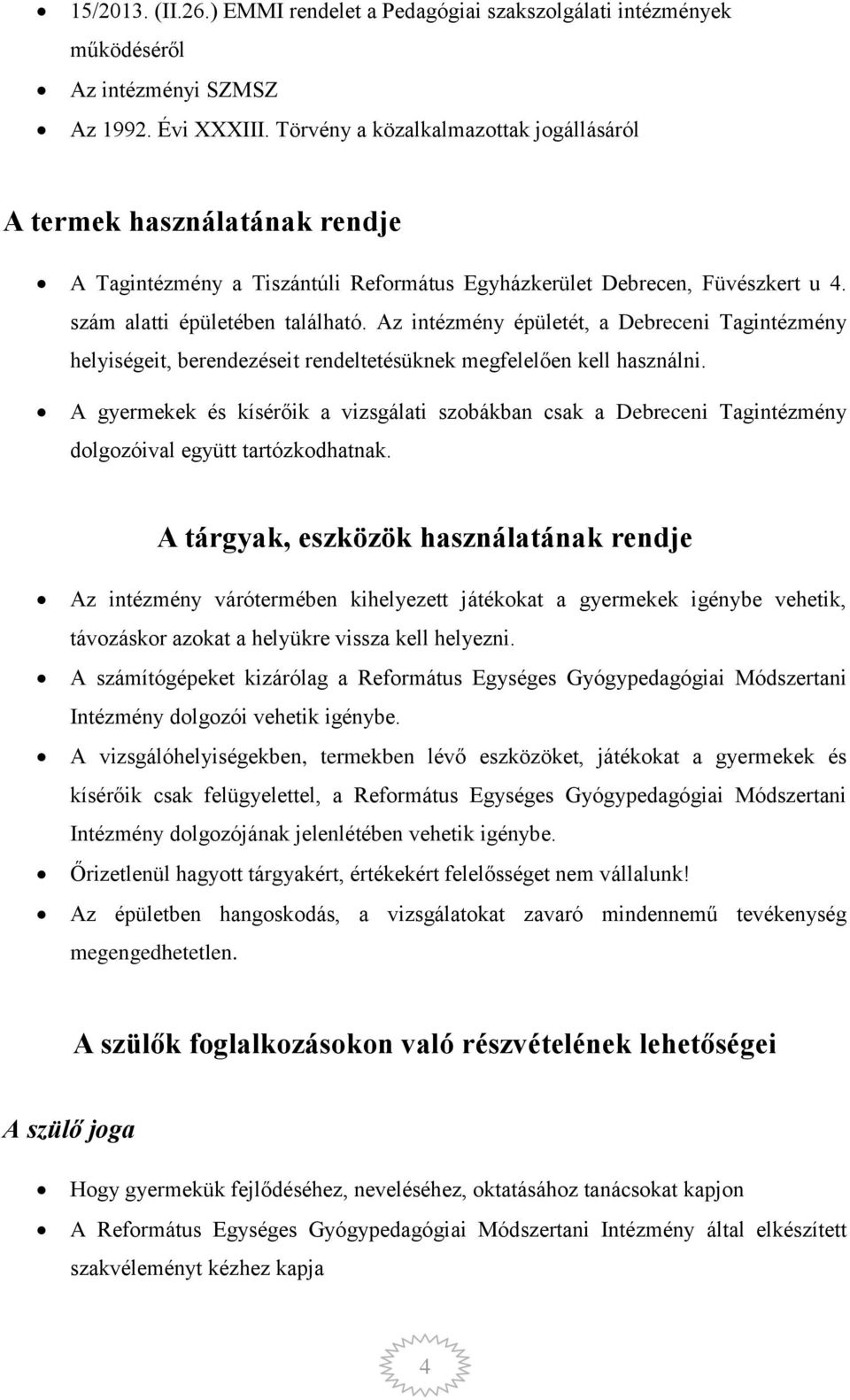 Az intézmény épületét, a Debreceni Tagintézmény helyiségeit, berendezéseit rendeltetésüknek megfelelően kell használni.