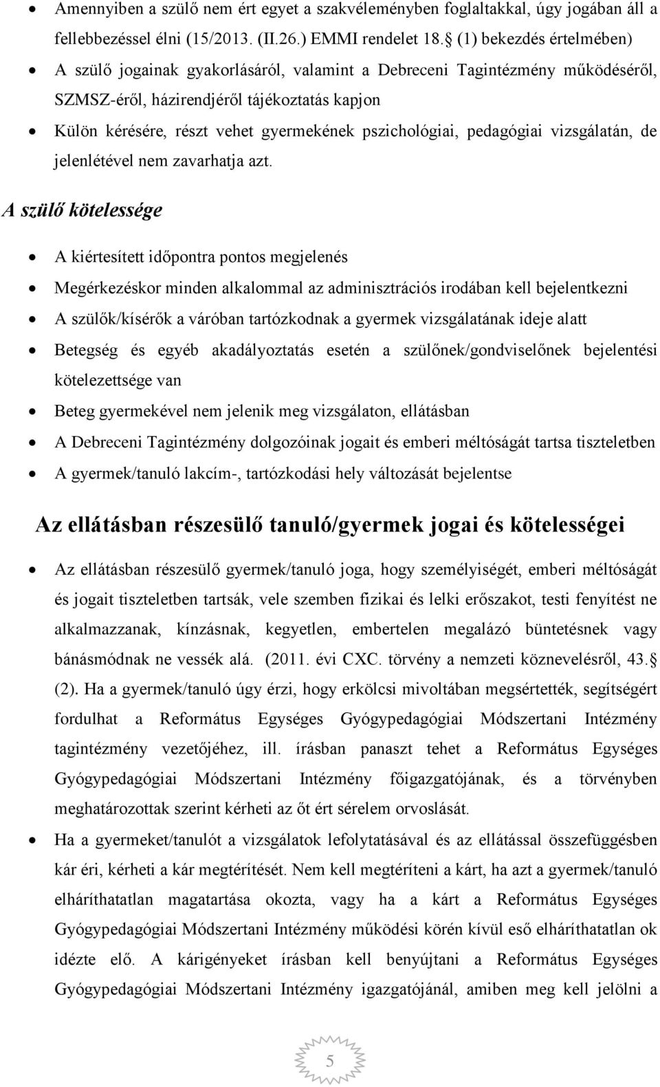 pszichológiai, pedagógiai vizsgálatán, de jelenlétével nem zavarhatja azt.