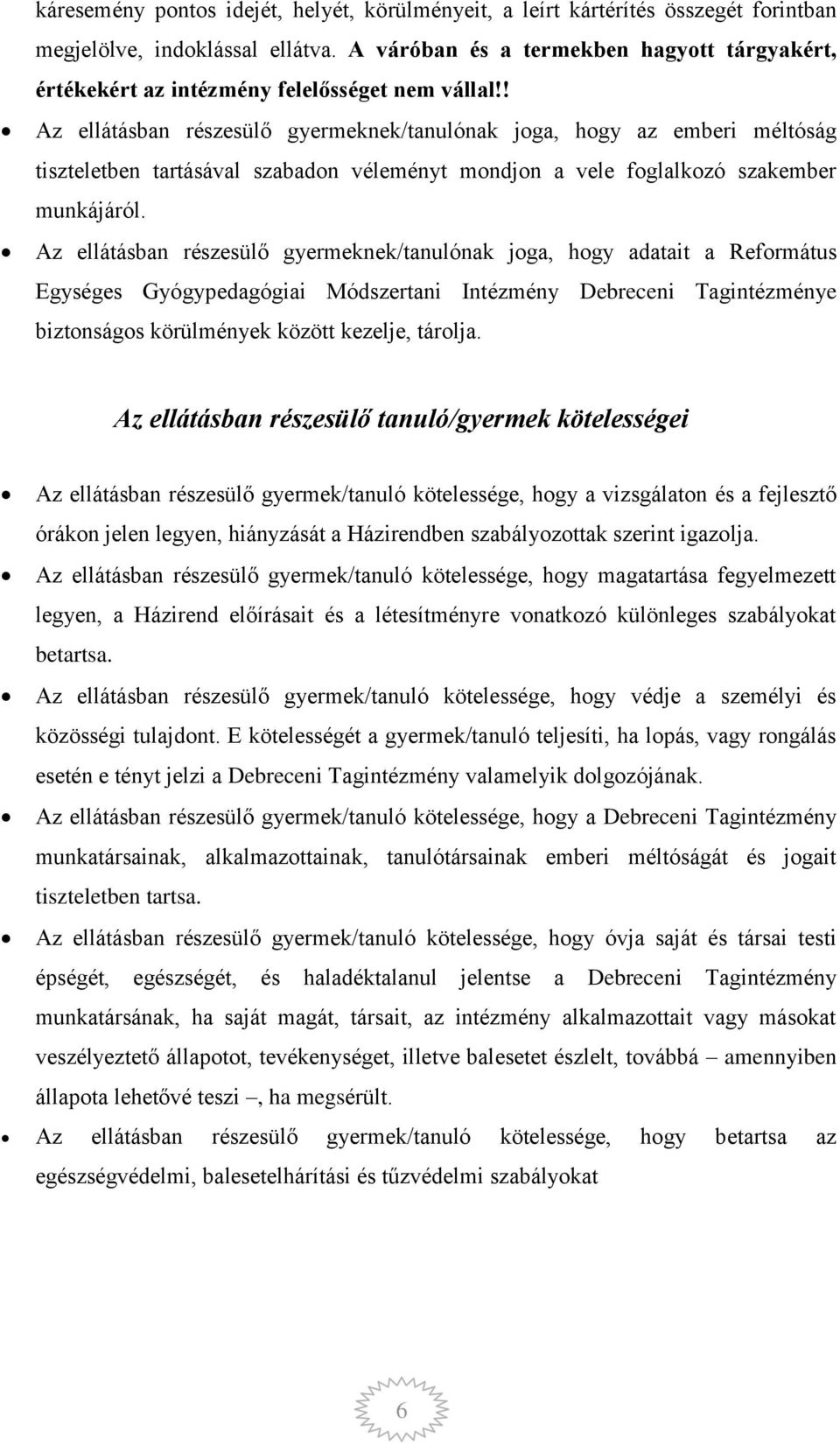 ! Az ellátásban részesülő gyermeknek/tanulónak joga, hogy az emberi méltóság tiszteletben tartásával szabadon véleményt mondjon a vele foglalkozó szakember munkájáról.