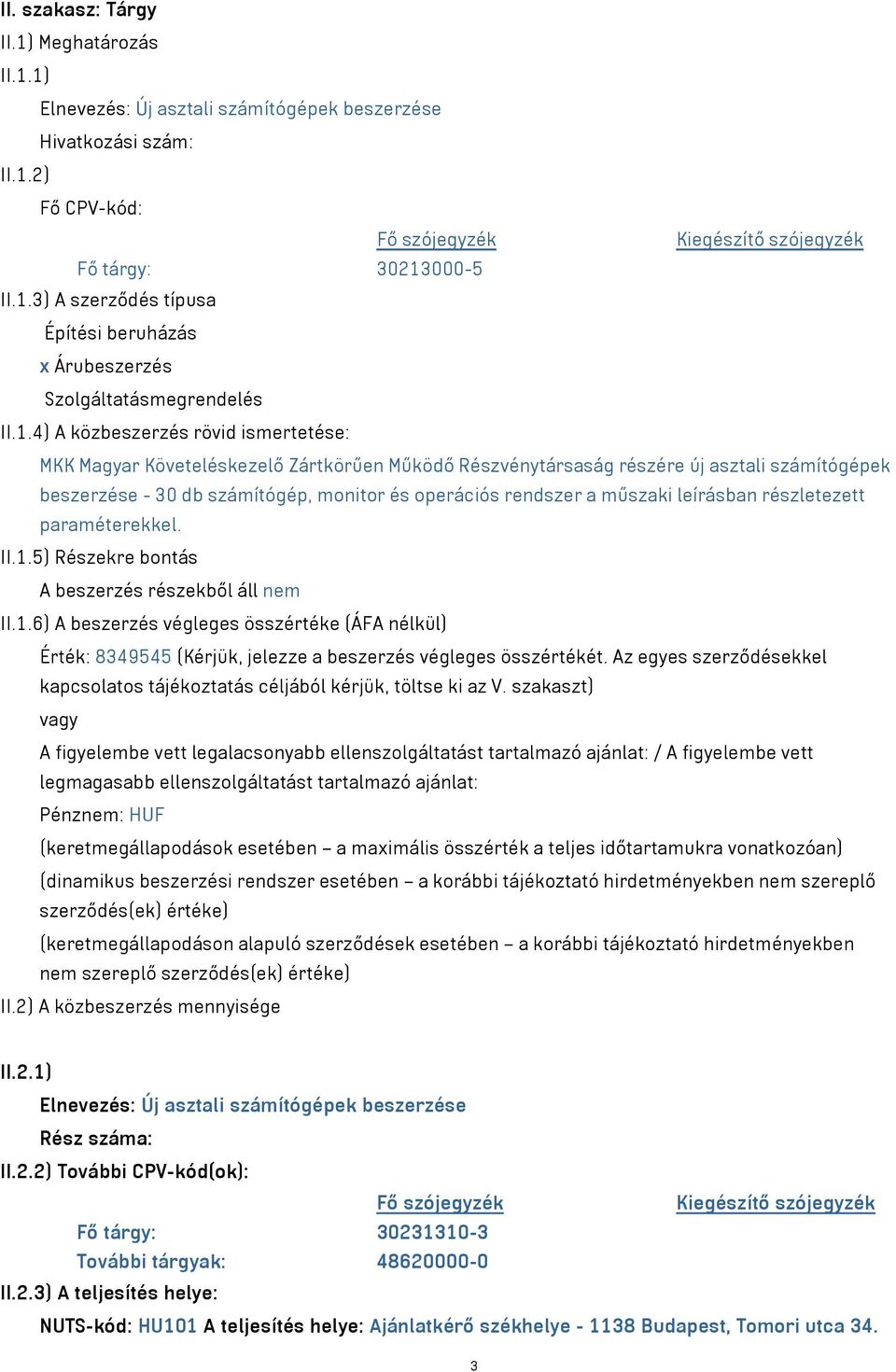 műszaki leírásban részletezett paraméterekkel. II.1.5) Részekre bontás A beszerzés részekből áll nem II.1.6) A beszerzés végleges összértéke (ÁFA nélkül) Érték: 8349545 (Kérjük, jelezze a beszerzés végleges összértékét.