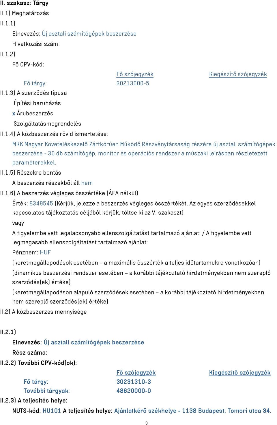 műszaki leírásban részletezett paraméterekkel. II.1.5) Részekre bontás A beszerzés részekből áll nem II.1.6) A beszerzés végleges összértéke (ÁFA nélkül) Érték: 8349545 (Kérjük, jelezze a beszerzés végleges összértékét.