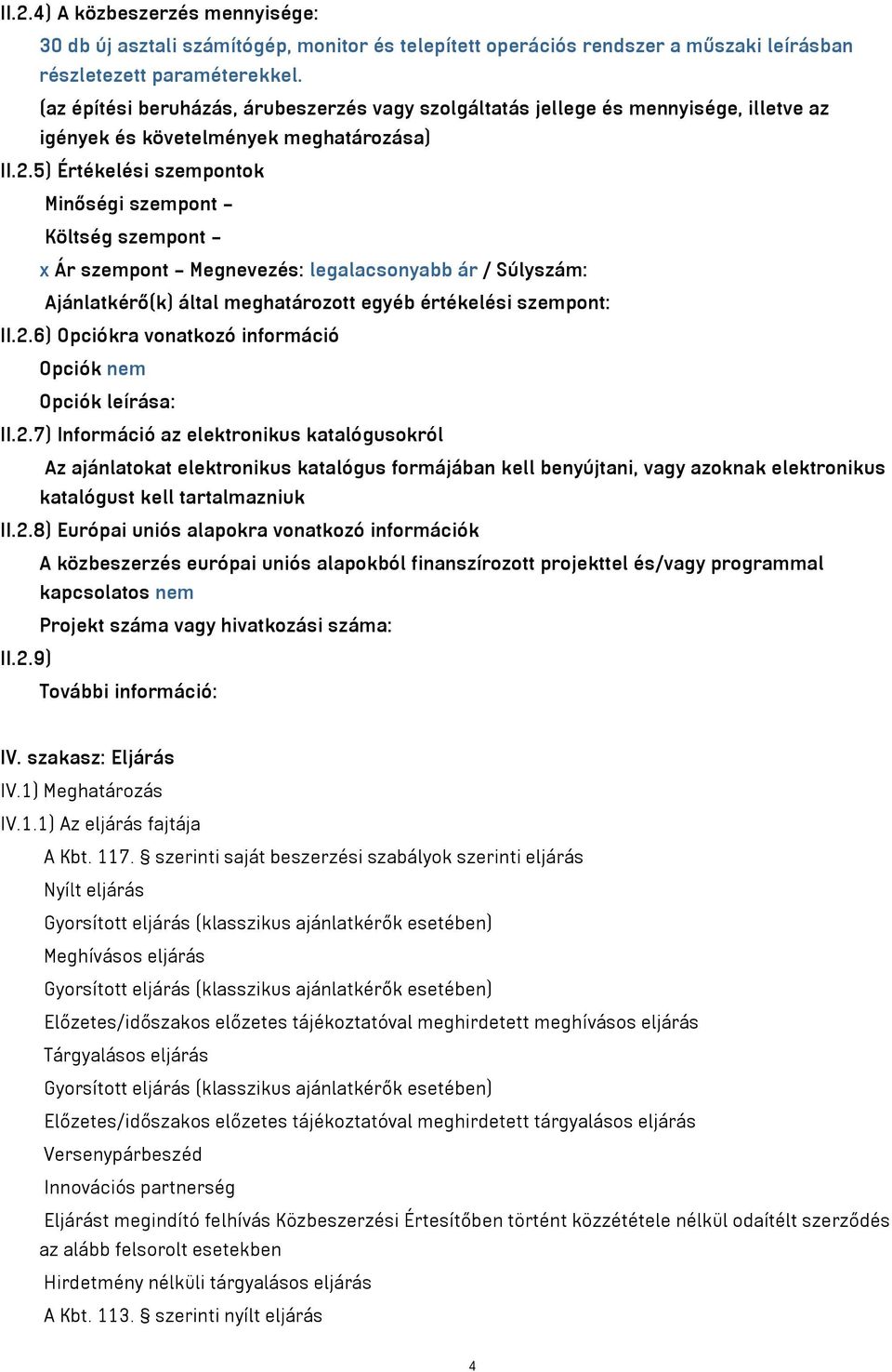 5) Értékelési szempontok Minőségi szempont Költség szempont x Ár szempont Megnevezés: legalacsonyabb ár / Súlyszám: Ajánlatkérő(k) által meghatározott egyéb értékelési szempont: II.2.