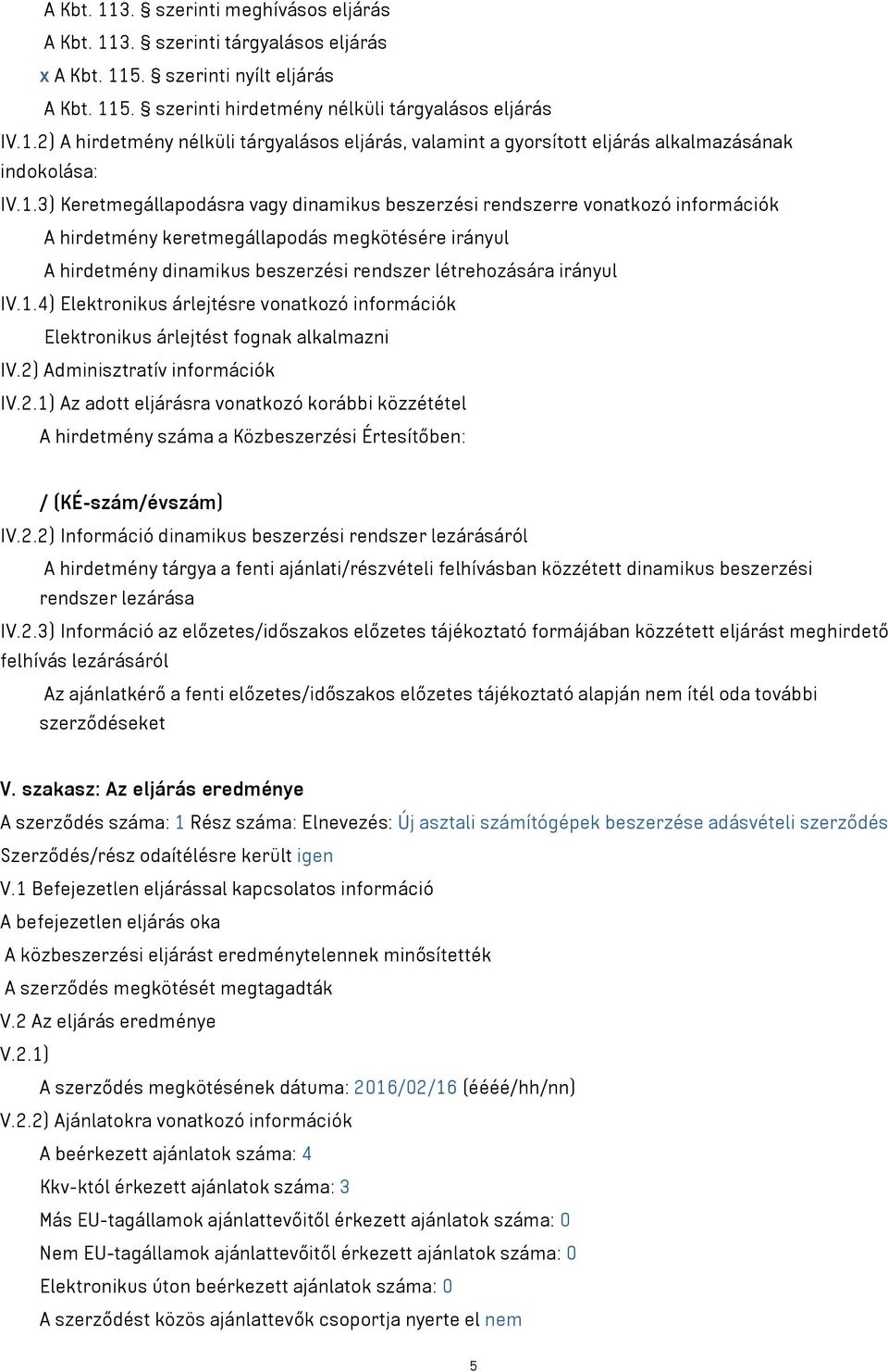 IV.1.4) Elektronikus árlejtésre vonatkozó információk Elektronikus árlejtést fognak alkalmazni IV.2)