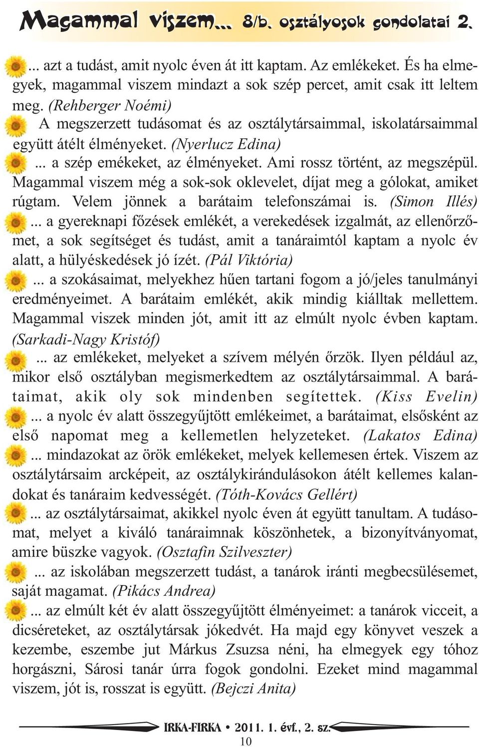 Magammal viszem még a sok-sok oklevelet, díjat meg a gólokat, amiket rúgtam. Velem jönnek a barátaim telefonszámai is. (Simon Illés).