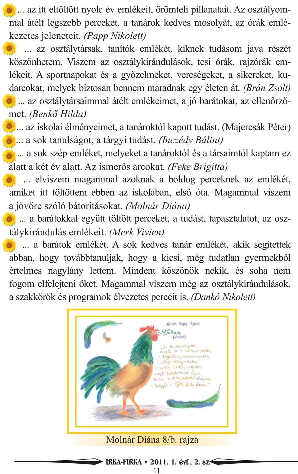 A sportnapokat és a győzelmeket, vereségeket, a sikereket, ku- darcokat, melyek biztosan bennem maradnak egy életen át. (Brán Zsolt).