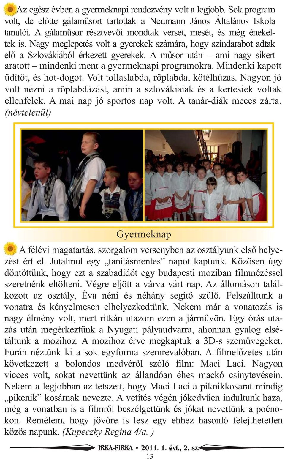A műsor után ami nagy sikert aratott mindenki ment a gyermeknapi programokra. Mindenki kapott üdítőt, és hot-dogot. Volt tollaslabda, röplabda, kötélhúzás.