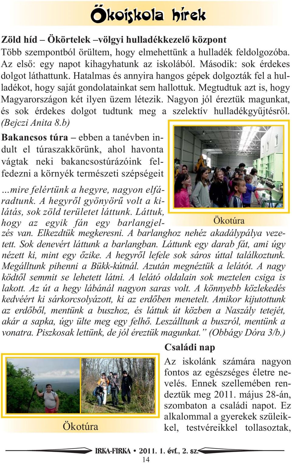 Megtudtuk azt is, hogy Magyarországon két ilyen üzem létezik. Nagyon jól éreztük magunkat, és sok érdekes dolgot tudtunk meg a szelektív hulladékgyűjtésről. ( Bejczi Anita 8.