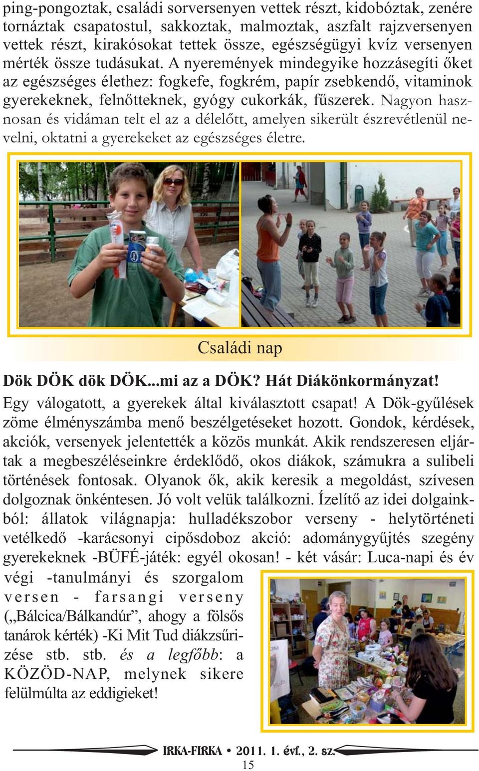 Nagyon hasz- nosan és vidáman telt el az a délelőtt, amelyen sikerült észrevétlenül ne- velni, oktatni a gyerekeket az egészséges életre. Családi nap Dök DÖK dök DÖK...mi az a DÖK?