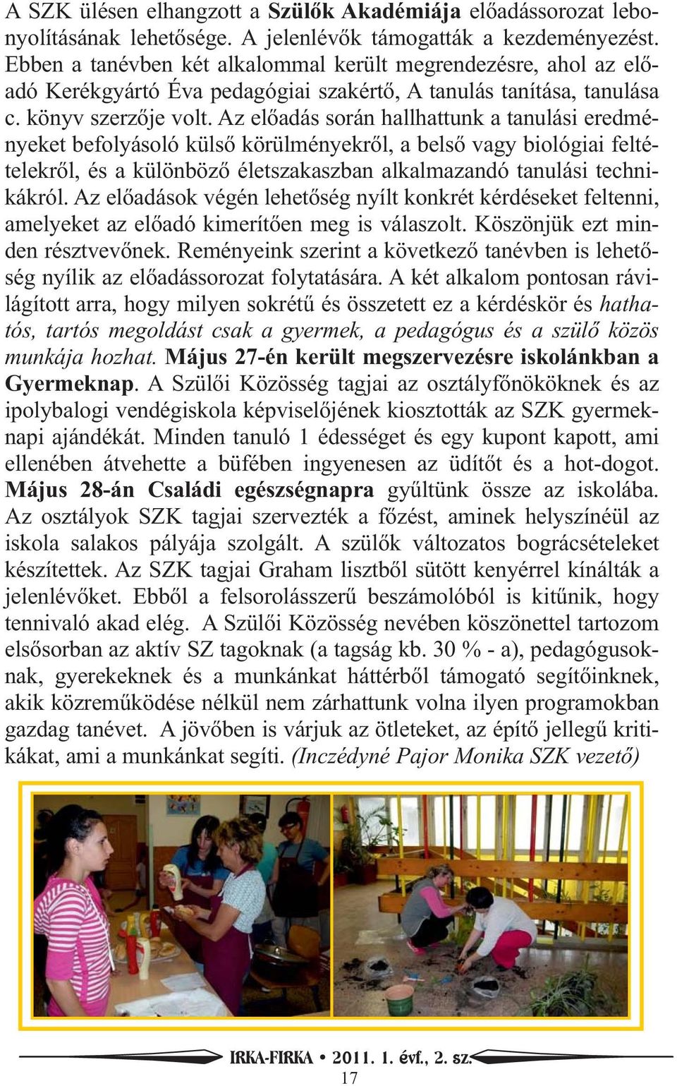 Az előadás során hallhattunk a tanulási eredmé- nyeket befolyásoló külső körülményekről, a belső vagy biológiai felté- telekről, és a különböző életszakaszban alkalmazandó tanulási techni- kákról.