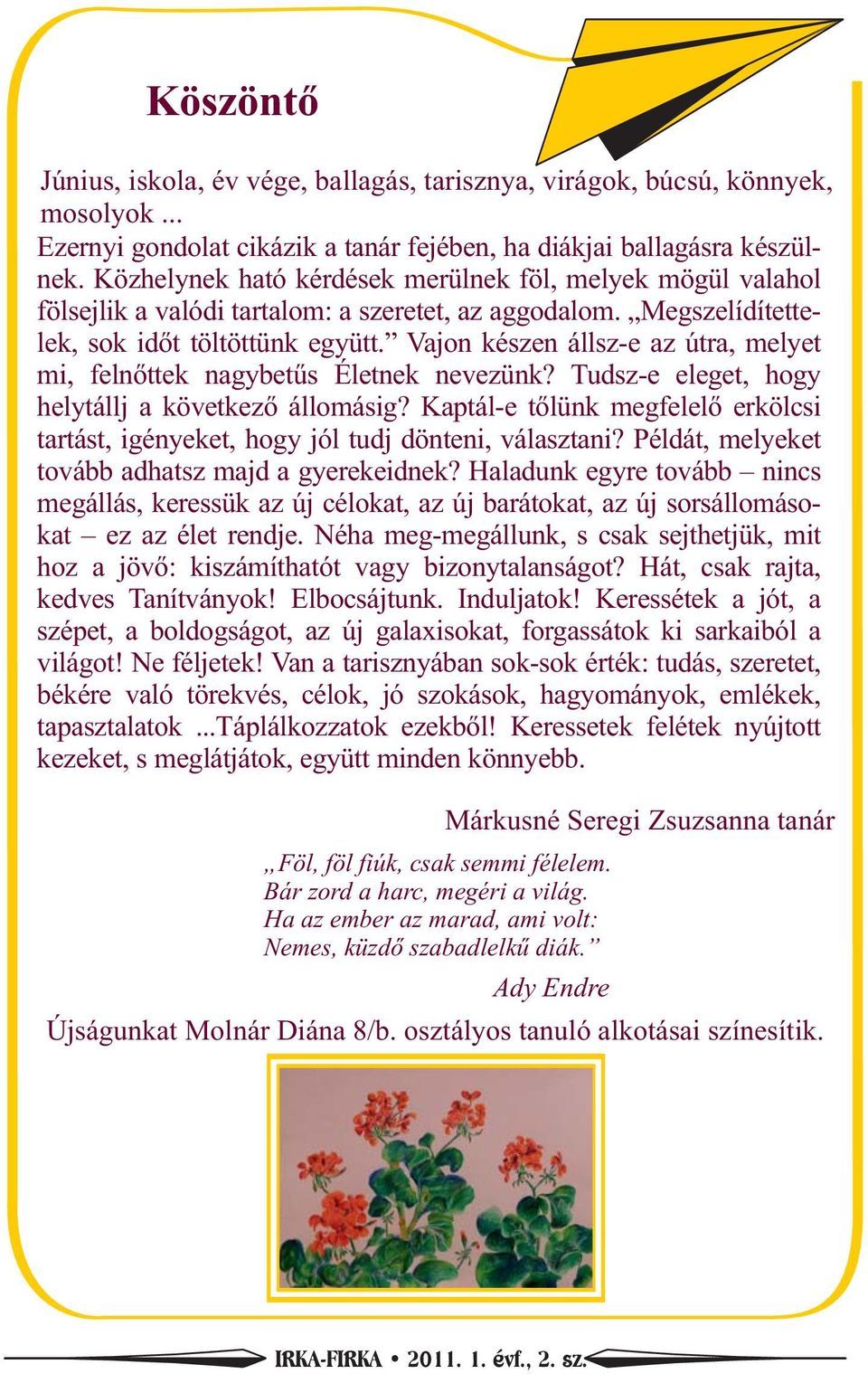 Vajon készen állsz-e az útra, melyet mi, felnőttek nagybetűs Életnek nevezünk? Tudsz-e eleget, hogy helytállj a következő állomásig?