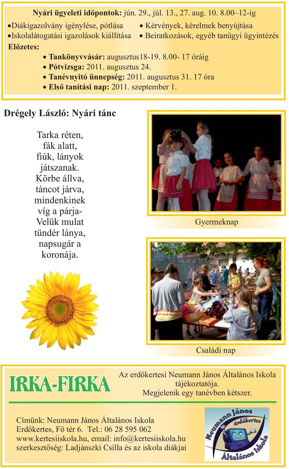 00-17 óráig Pótvizsga: 2011. augusztus 24. Tanévnyitó ünnepség: 2011. augusztus 31. 17 óra Első tanítási nap: 2011. szeptember 1.