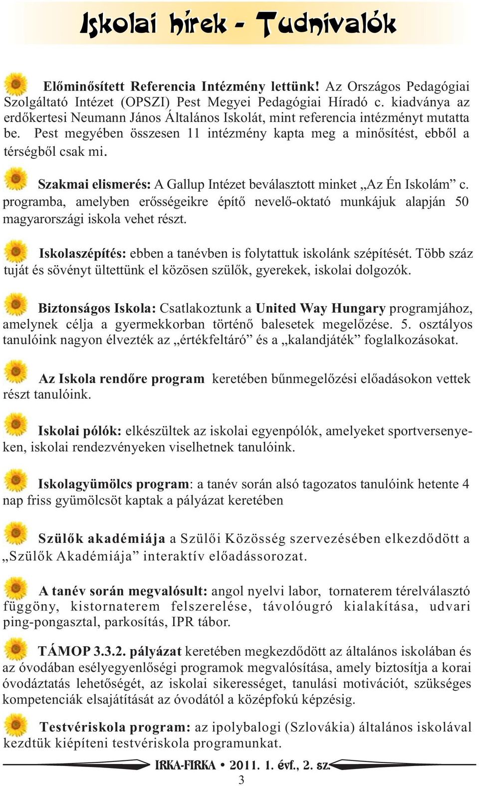 Szakmai elismerés: A Gallup Intézet beválasztott minket Az Én Iskolám c. programba, amelyben erősségeikre építő nevelő-oktató munkájuk alapján 50 magyarországi iskola vehet részt.