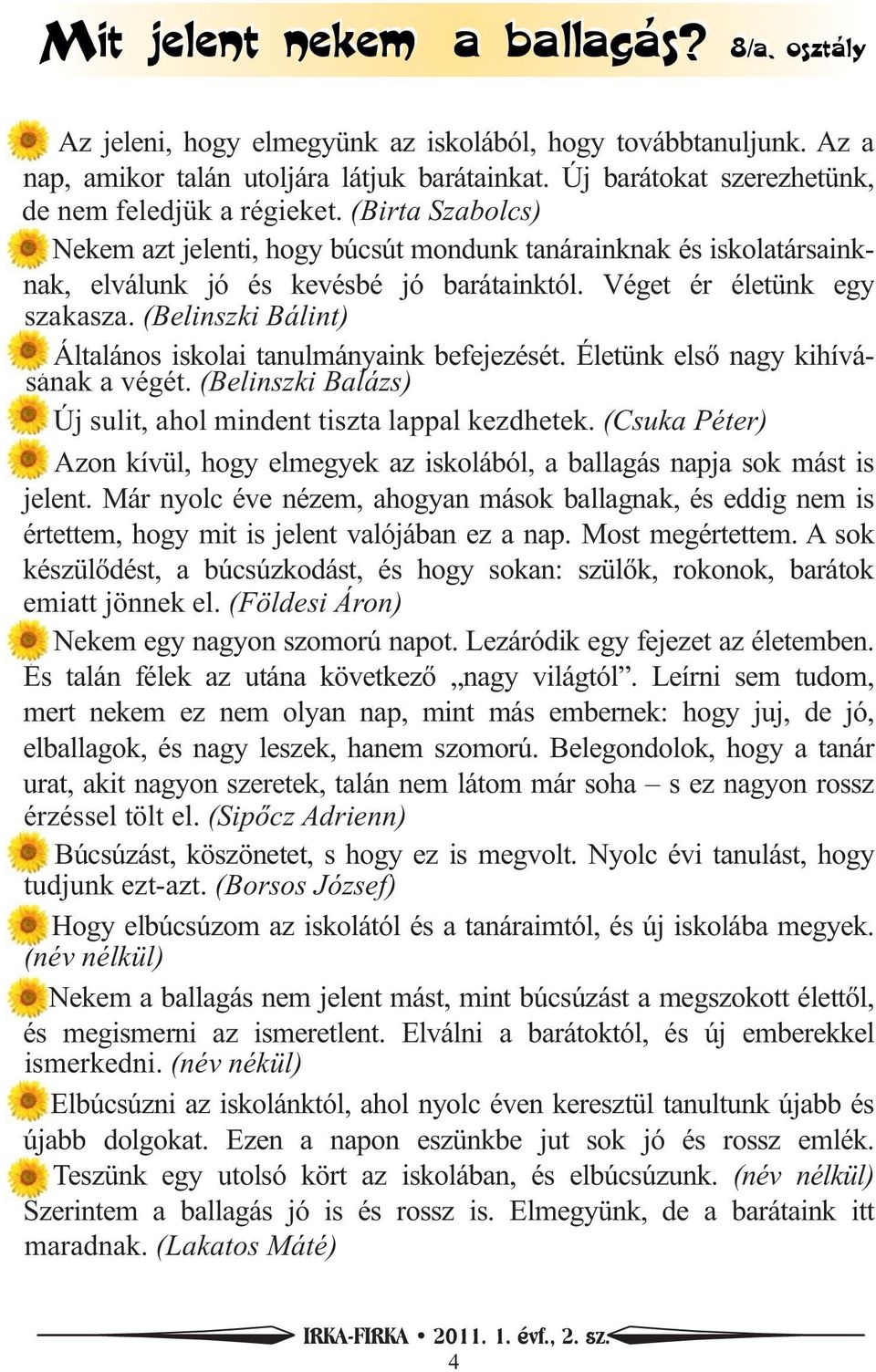 Véget ér életünk egy szakasza. (Belinszki Bálint) Általános iskolai tanulmányaink befejezését. Életünk első nagy kihívá- sának a végét.