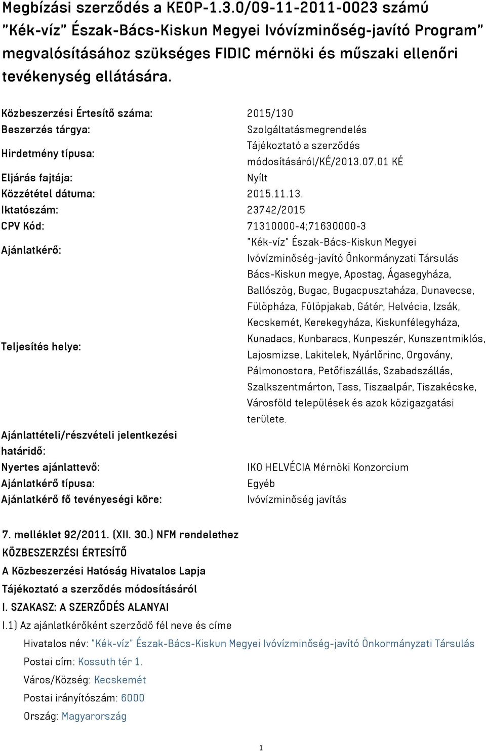 Közbeszerzési Értesítő száma: 2015/130 Beszerzés tárgya: Szolgáltatásmegrendelés Tájékoztató a szerződés Hirdetmény típusa: módosításáról/ké/2013.07.