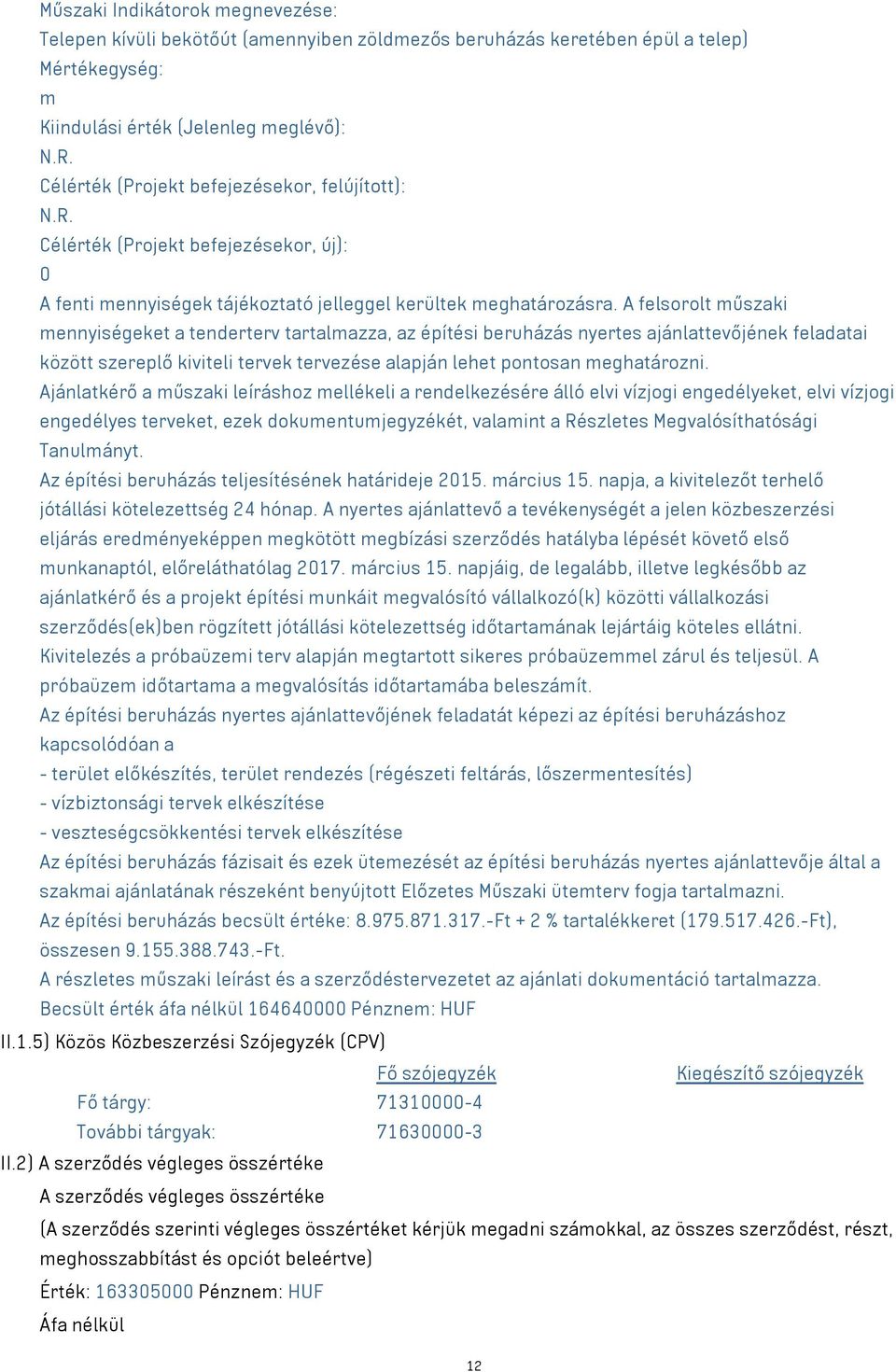 Ajánlatkérő a műszaki leíráshoz mellékeli a rendelkezésére álló elvi vízjogi engedélyeket, elvi vízjogi engedélyes terveket, ezek dokumentumjegyzékét, valamint a Részletes Megvalósíthatósági