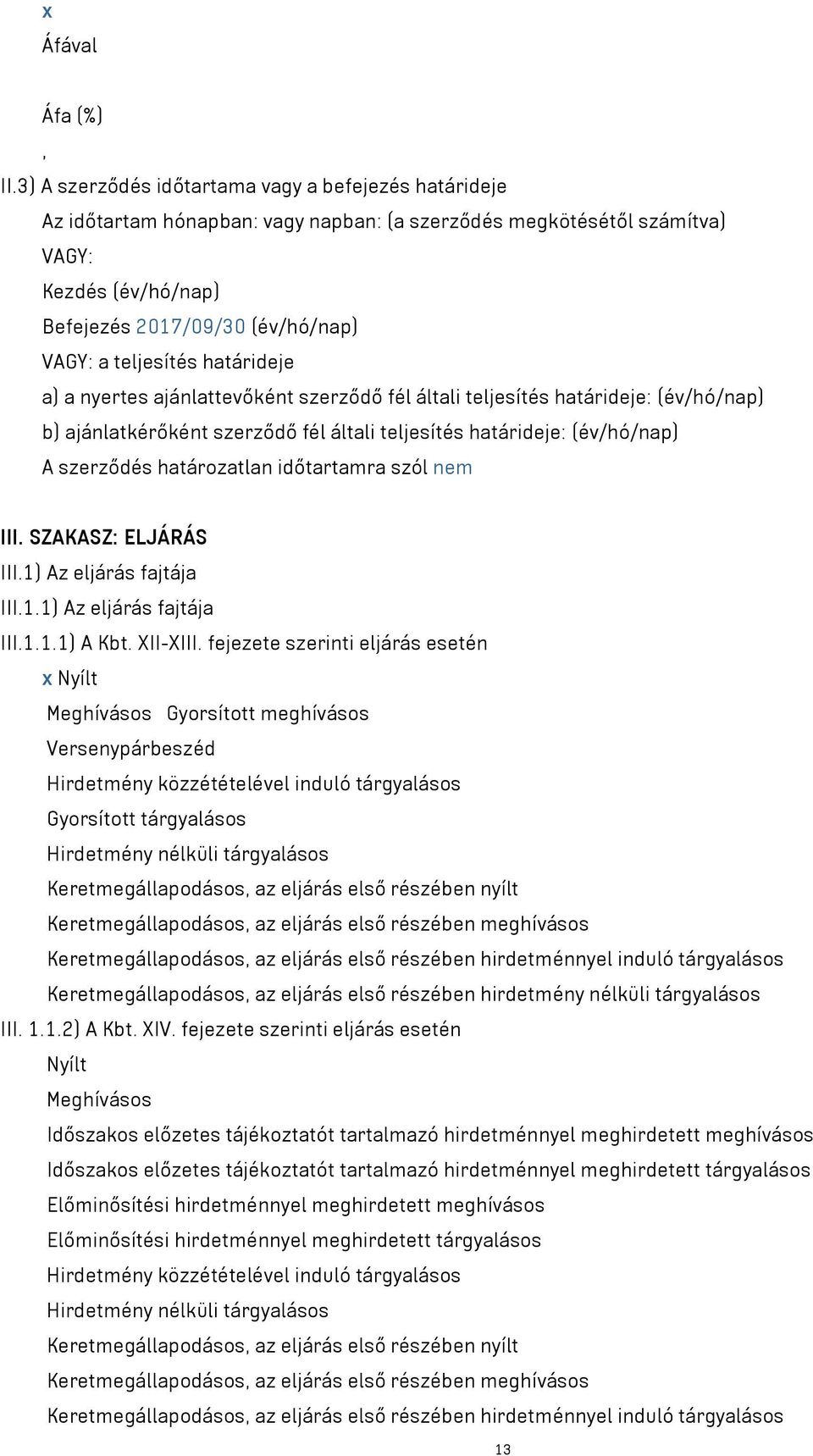 teljesítés határideje a) a nyertes ajánlattevőként szerződő fél általi teljesítés határideje: (év/hó/nap) b) ajánlatkérőként szerződő fél általi teljesítés határideje: (év/hó/nap) A szerződés