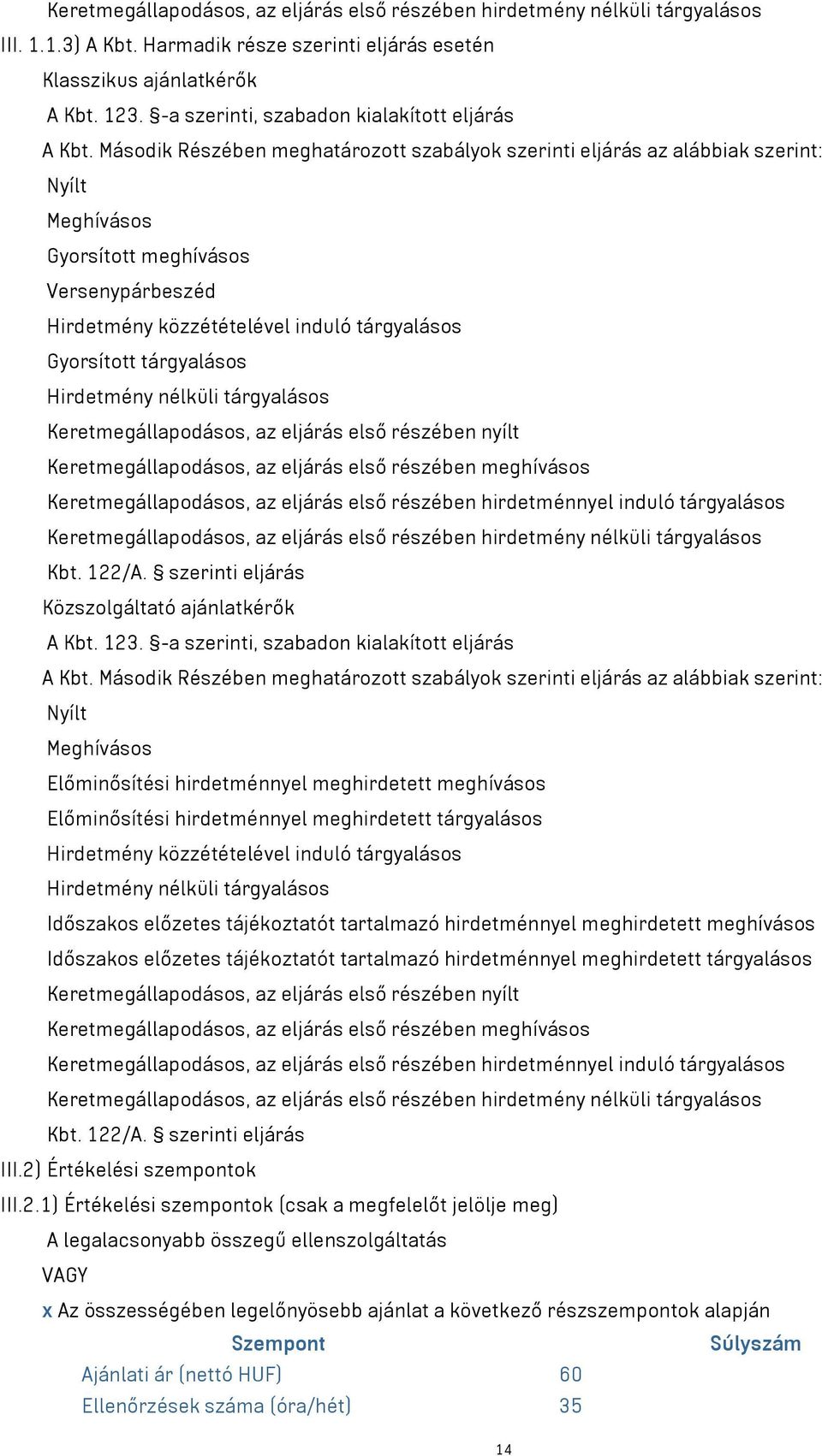 Második Részében meghatározott szabályok szerinti eljárás az alábbiak szerint: Nyílt Meghívásos Gyorsított meghívásos Versenypárbeszéd Hirdetmény közzétételével induló tárgyalásos Gyorsított