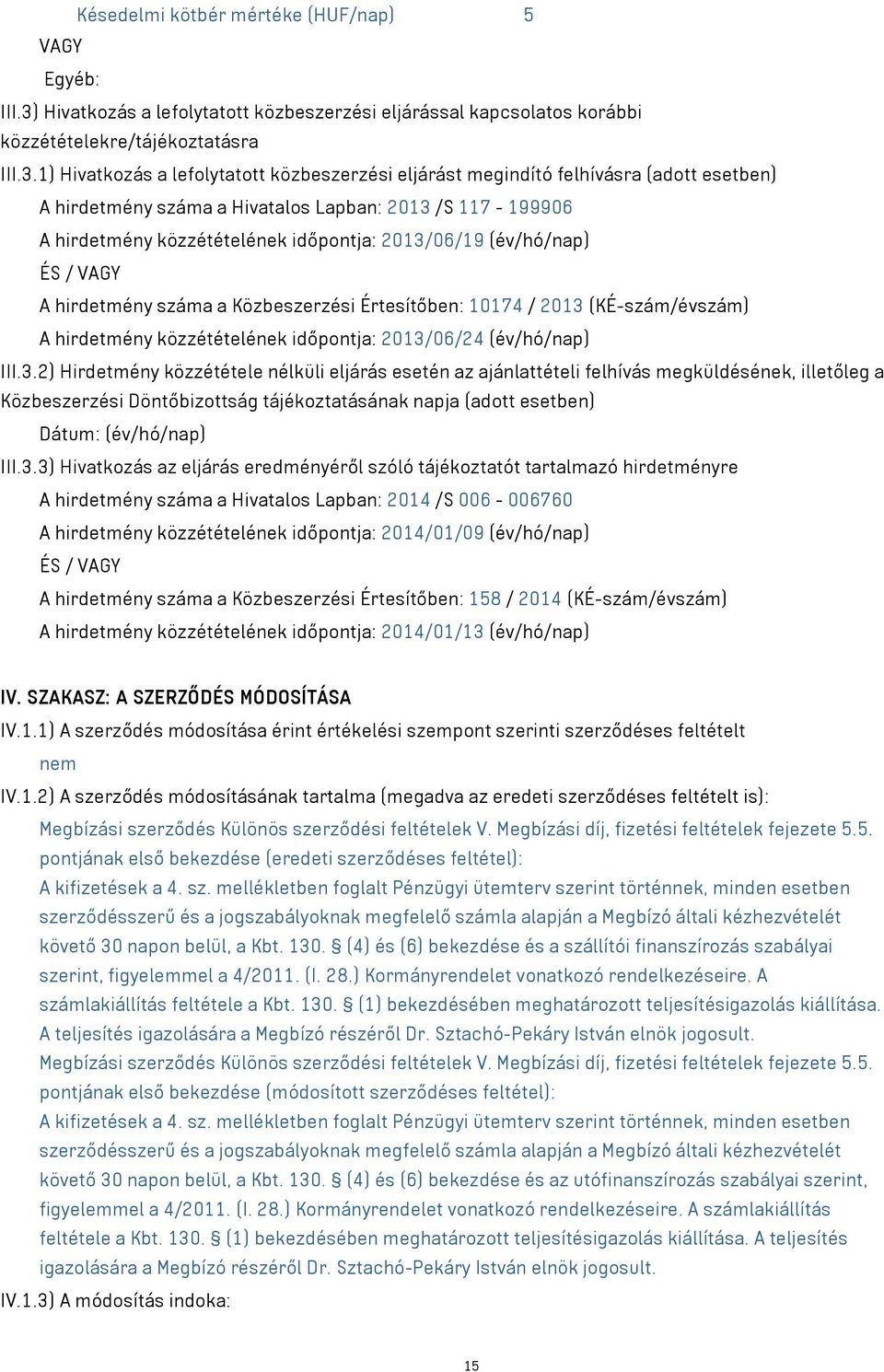 1) Hivatkozás a lefolytatott közbeszerzési eljárást megindító felhívásra (adott esetben) A hirdetmény száma a Hivatalos Lapban: 2013 /S 117-199906 A hirdetmény közzétételének időpontja: 2013/06/19